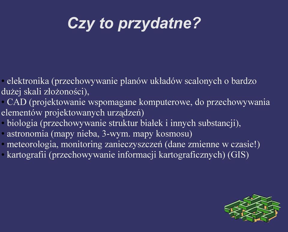 wspomagane komputerowe, do przechowywania elementów projektowanych urządzeń) biologia (przechowywanie