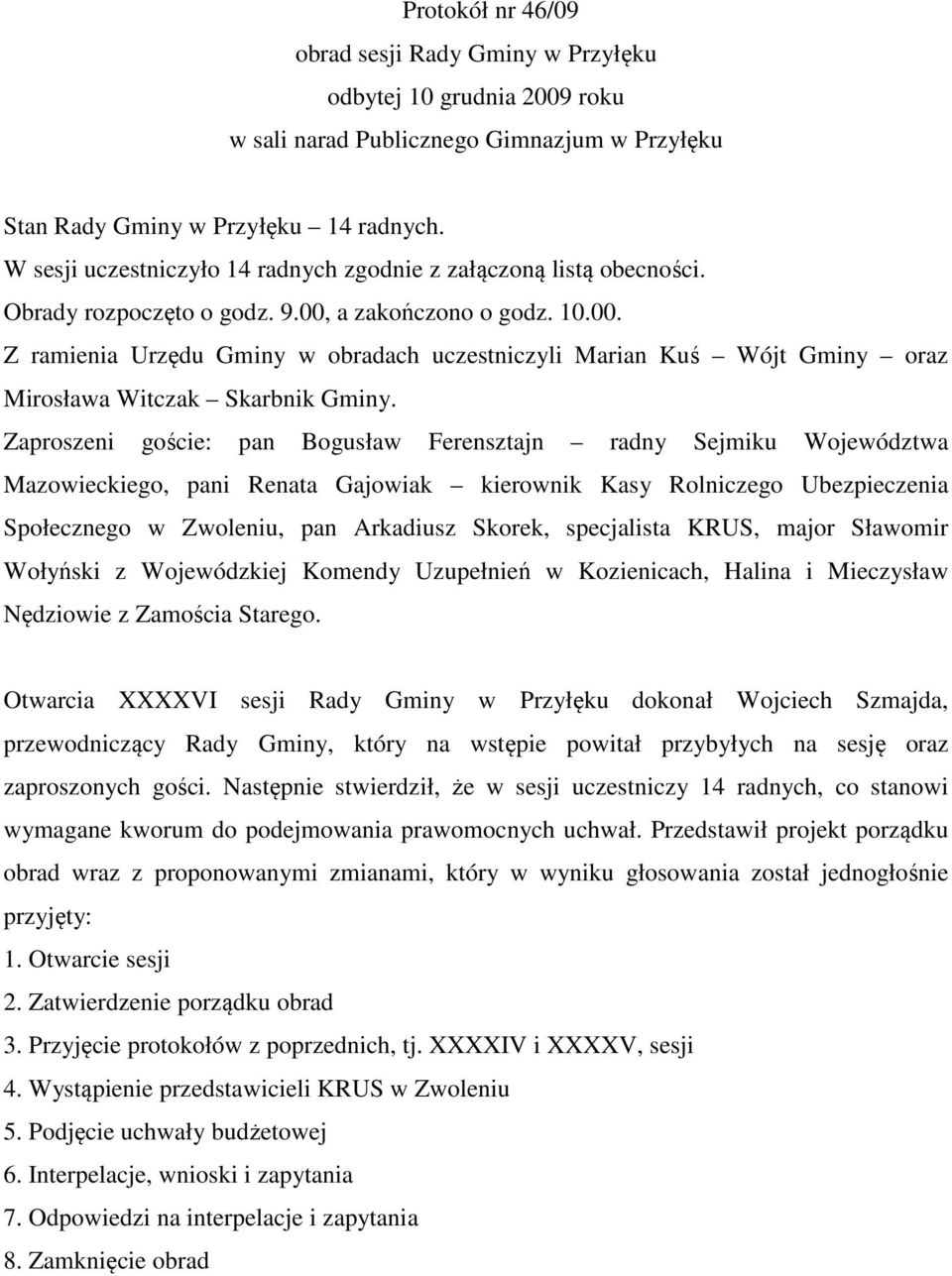 a zakończono o godz. 10.00. Z ramienia Urzędu Gminy w obradach uczestniczyli Marian Kuś Wójt Gminy oraz Mirosława Witczak Skarbnik Gminy.