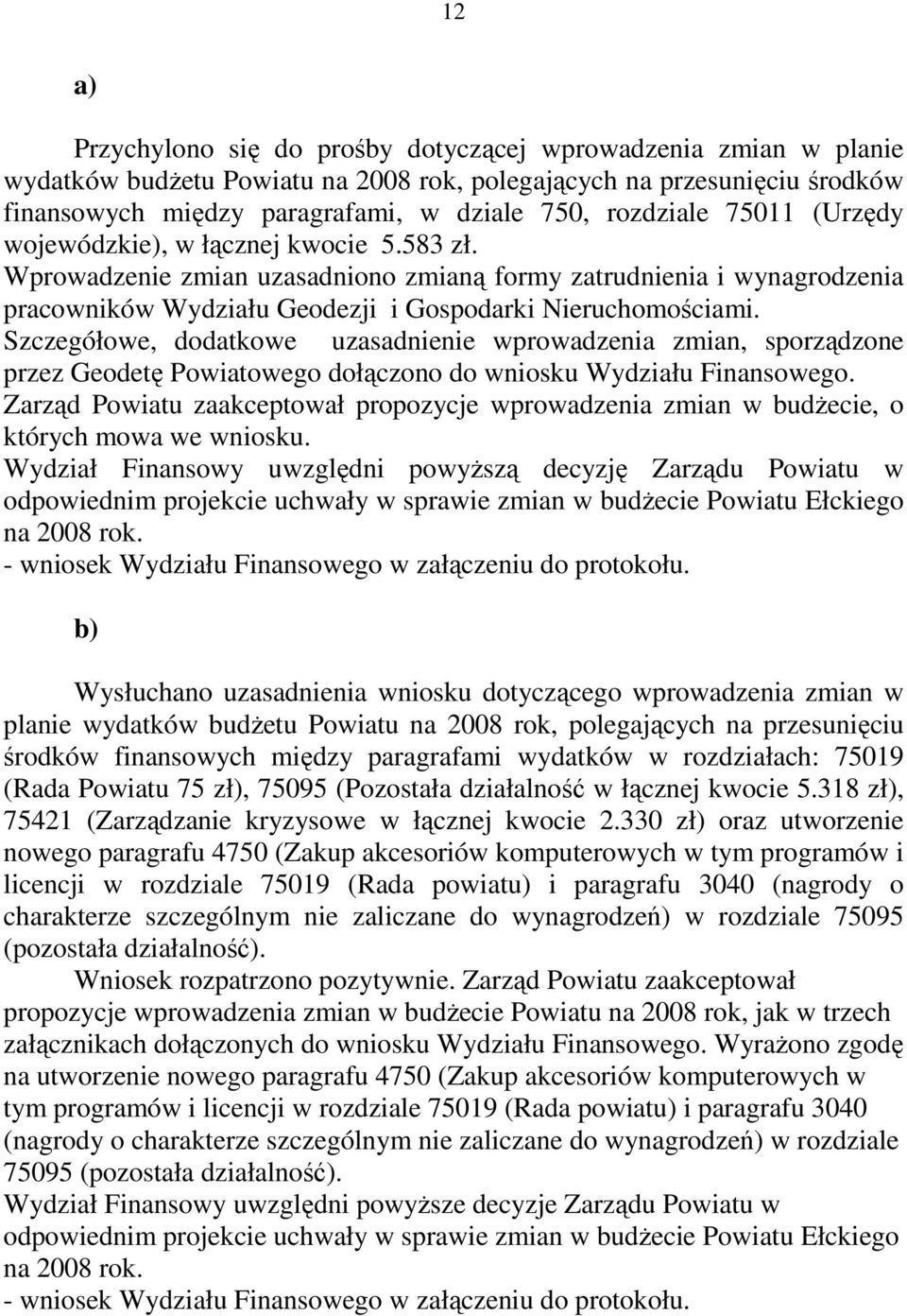 Szczegółowe, dodatkowe uzasadnienie wprowadzenia zmian, sporządzone przez Geodetę Powiatowego dołączono do wniosku Wydziału Finansowego.