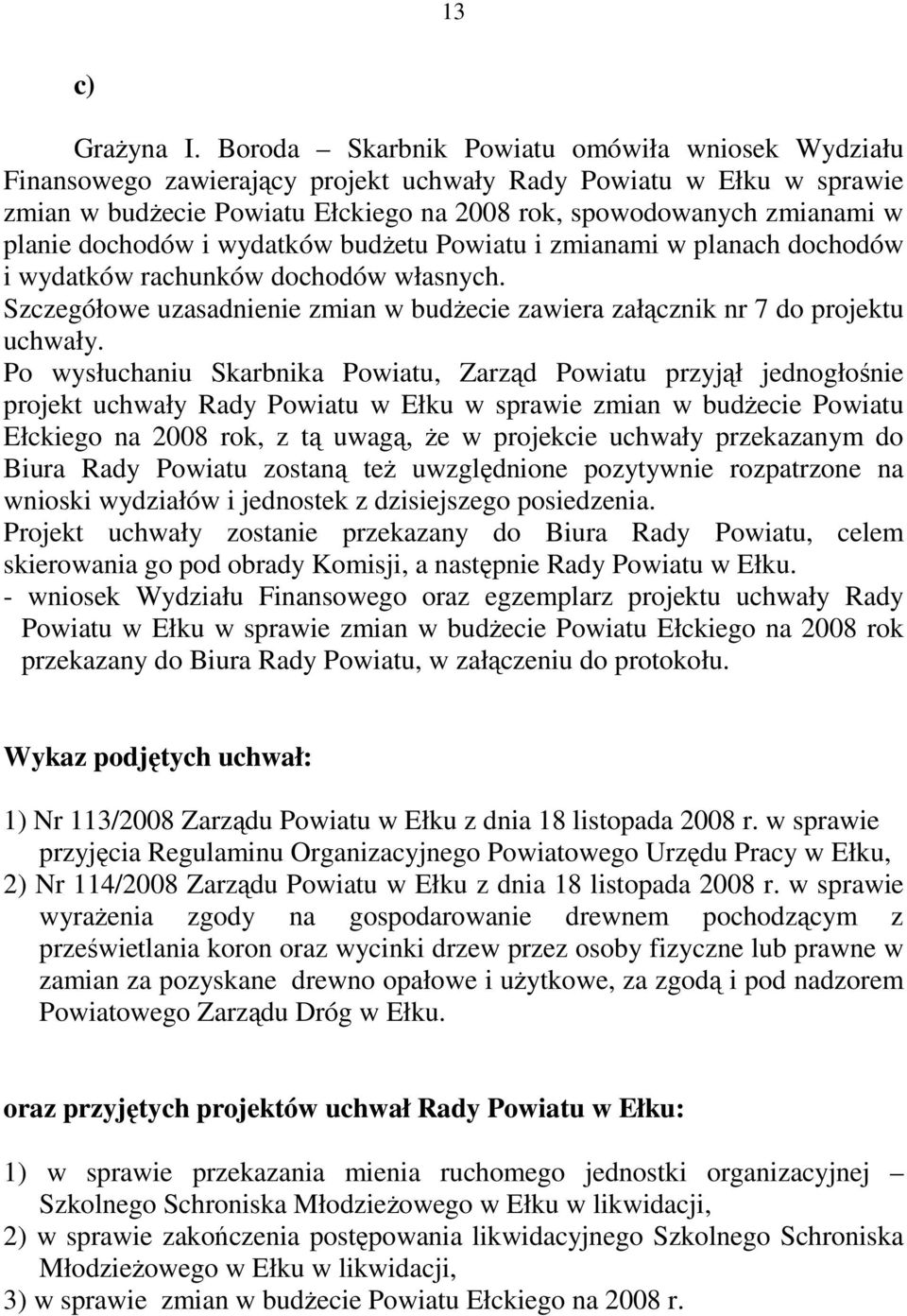 dochodów i wydatków budŝetu Powiatu i zmianami w planach dochodów i wydatków rachunków dochodów własnych. Szczegółowe uzasadnienie zmian w budŝecie zawiera załącznik nr 7 do projektu uchwały.