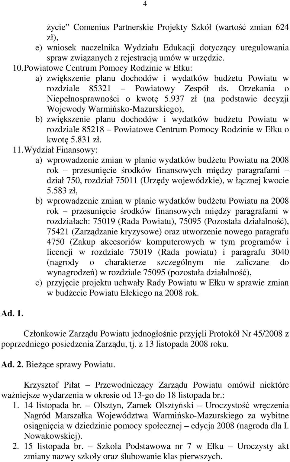 937 zł (na podstawie decyzji Wojewody Warmińsko-Mazurskiego), b) zwiększenie planu dochodów i wydatków budŝetu Powiatu w rozdziale 85218 Powiatowe Centrum Pomocy Rodzinie w Ełku o kwotę 5.831 zł. 11.