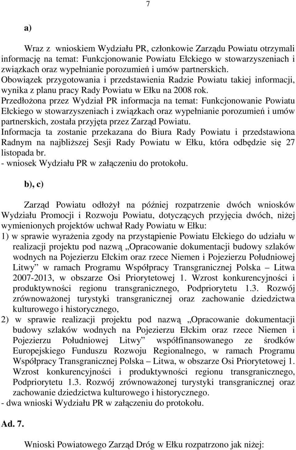 PrzedłoŜona przez Wydział PR informacja na temat: Funkcjonowanie Powiatu Ełckiego w stowarzyszeniach i związkach oraz wypełnianie porozumień i umów partnerskich, została przyjęta przez Zarząd Powiatu.