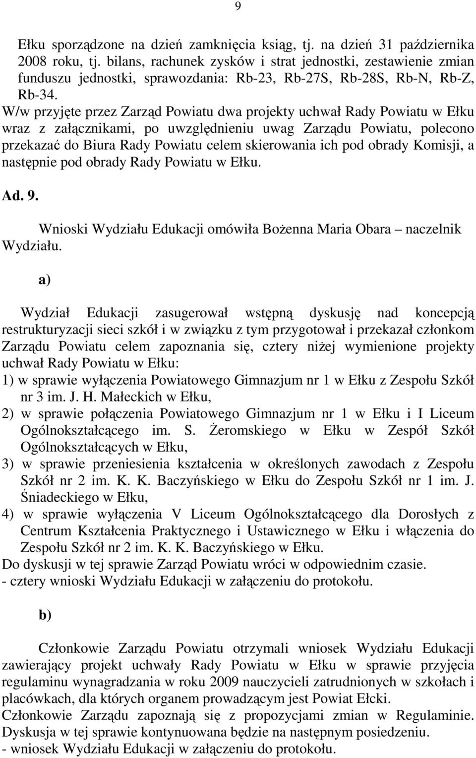 W/w przyjęte przez Zarząd Powiatu dwa projekty uchwał Rady Powiatu w Ełku wraz z załącznikami, po uwzględnieniu uwag Zarządu Powiatu, polecono przekazać do Biura Rady Powiatu celem skierowania ich