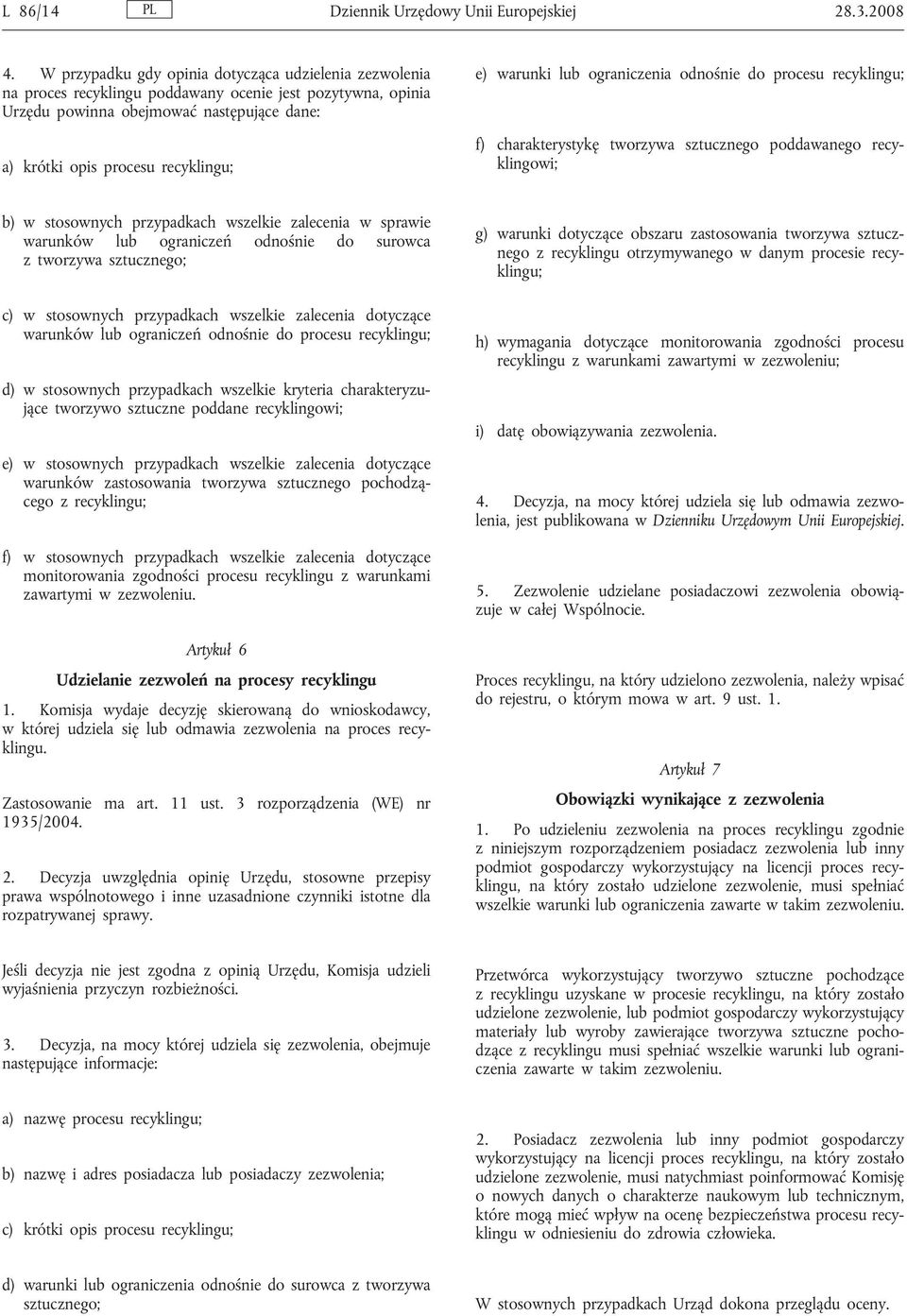 warunki lub ograniczenia odnośnie do procesu recyklingu; f) charakterystykę tworzywa sztucznego poddawanego recyklingowi; b) w stosownych przypadkach wszelkie zalecenia w sprawie warunków lub