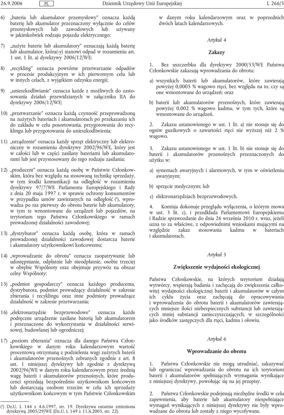 a) dyrektywy 2006/12/WE; 8) recykling oznacza powtórne przetwarzanie odpadów w procesie produkcyjnym w ich pierwotnym celu lub w innych celach, z wyjątkiem odzysku energii; 9) unieszkodliwianie