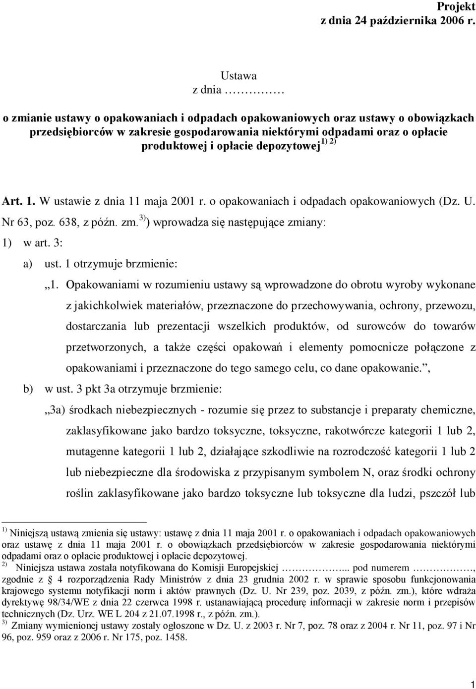 opłacie depozytowej Art. 1. W ustawie z dnia 11 maja 2001 r. o opakowaniach i odpadach opakowaniowych (Dz. U. Nr 63, poz. 638, z późn. zm. 3) ) wprowadza się następujące zmiany: 1) w art. 3: a) ust.