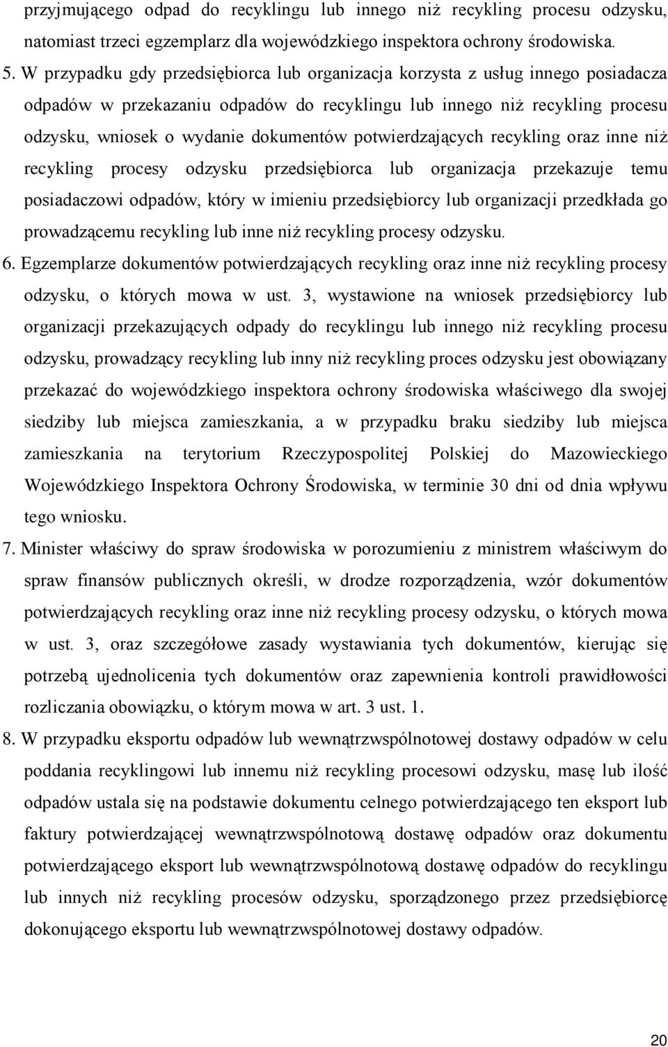 potwierdzających recykling oraz inne niŝ recykling procesy odzysku przedsiębiorca lub organizacja przekazuje temu posiadaczowi odpadów, który w imieniu przedsiębiorcy lub organizacji przedkłada go