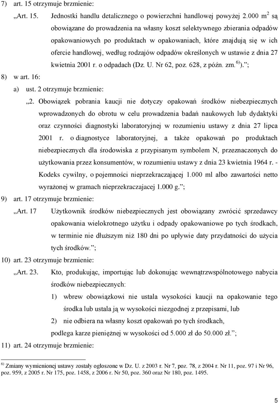 określonych w ustawie z dnia 27 kwietnia 2001 r. o odpadach (Dz. U. Nr 62, poz. 628, z późn. zm. 6) ). ; 8) w art. 16: a) ust. 2 otrzymuje brzmienie: 2.