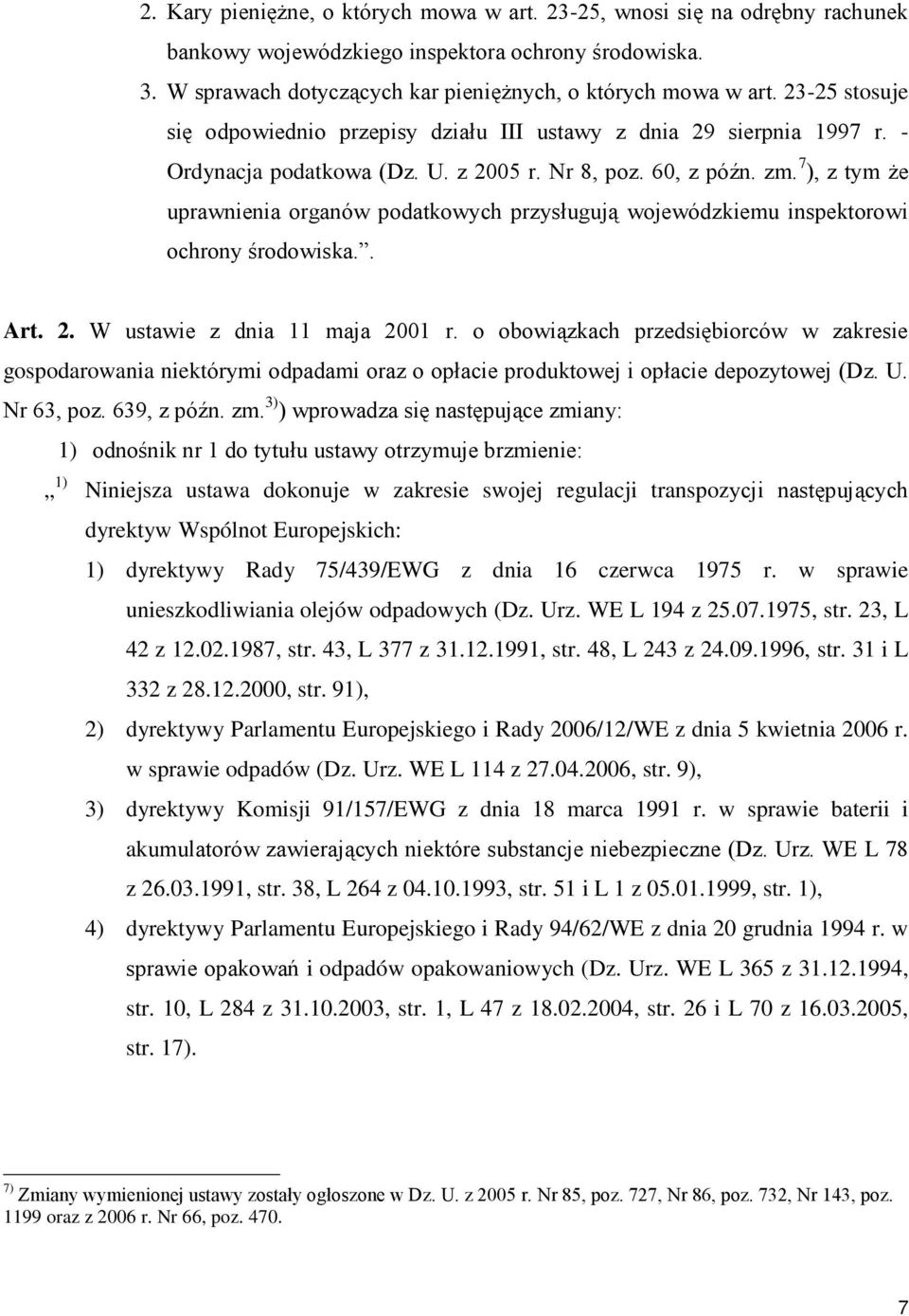 7 ), z tym Ŝe uprawnienia organów podatkowych przysługują wojewódzkiemu inspektorowi ochrony środowiska.. Art. 2. W ustawie z dnia 11 maja 2001 r.