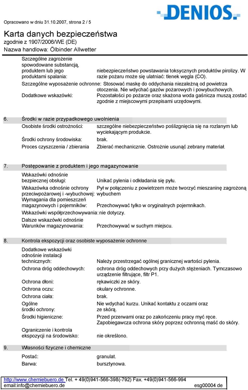 Nie wdychać gazów pożarowych i powybuchowych. Dodatkowe wskazówki: Pozostałości po pożarze oraz skażona woda gaśnicza muszą zostać zgodnie z miejscowymi przepisami urzędowymi. 6.