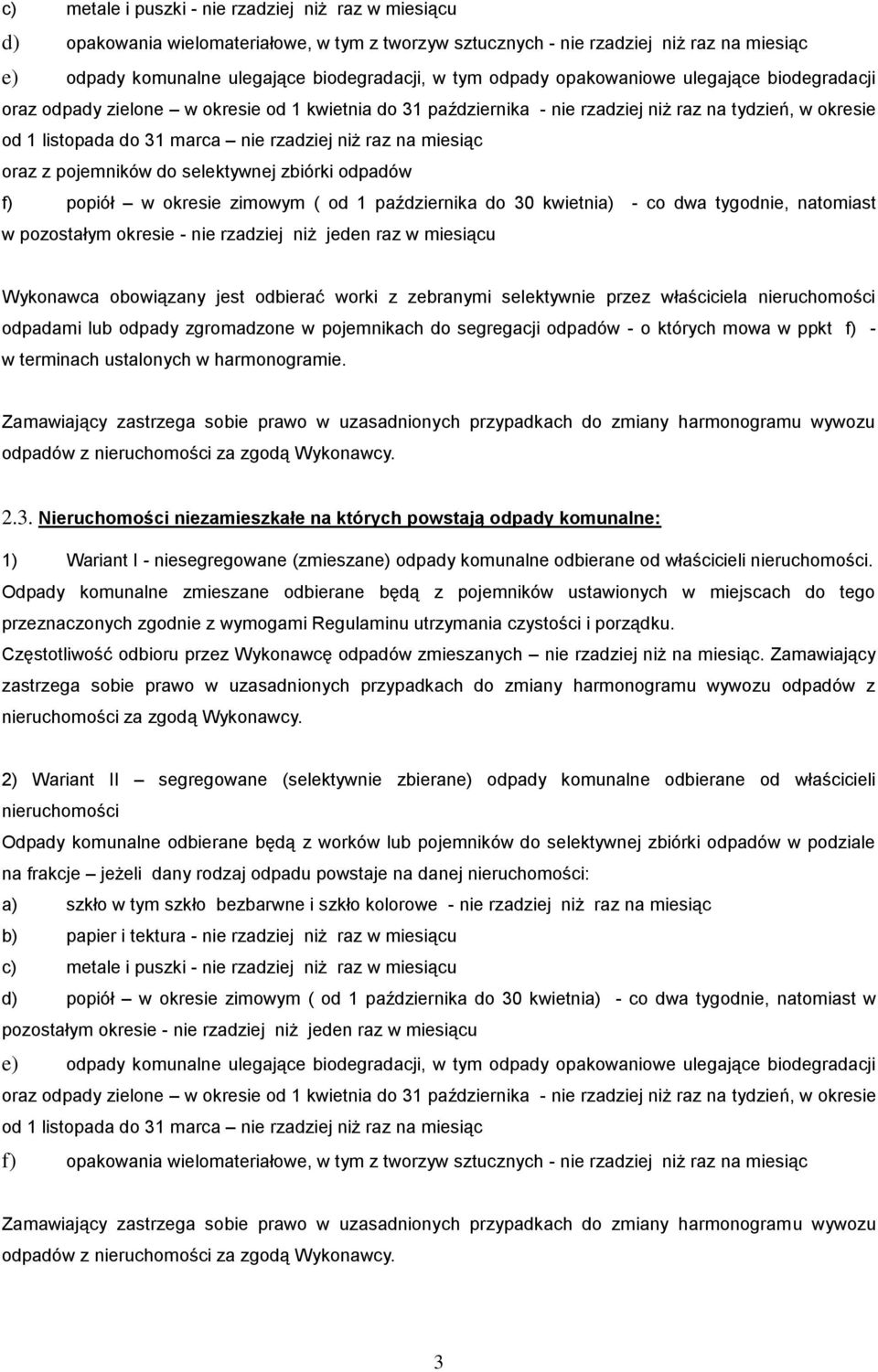 na miesiąc oraz z pojemników do selektywnej zbiórki odpadów f) popiół w okresie zimowym ( od 1 października do 30 kwietnia) - co dwa tygodnie, natomiast w pozostałym okresie - nie rzadziej niż jeden