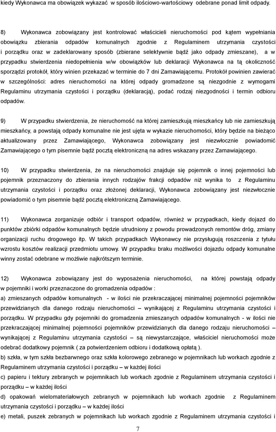 zadeklarowany sposób (zbierane selektywnie bądź jako odpady zmieszane), a w przypadku stwierdzenia niedopełnienia w/w obowiązków lub deklaracji Wykonawca na tą okoliczność sporządzi protokół, który