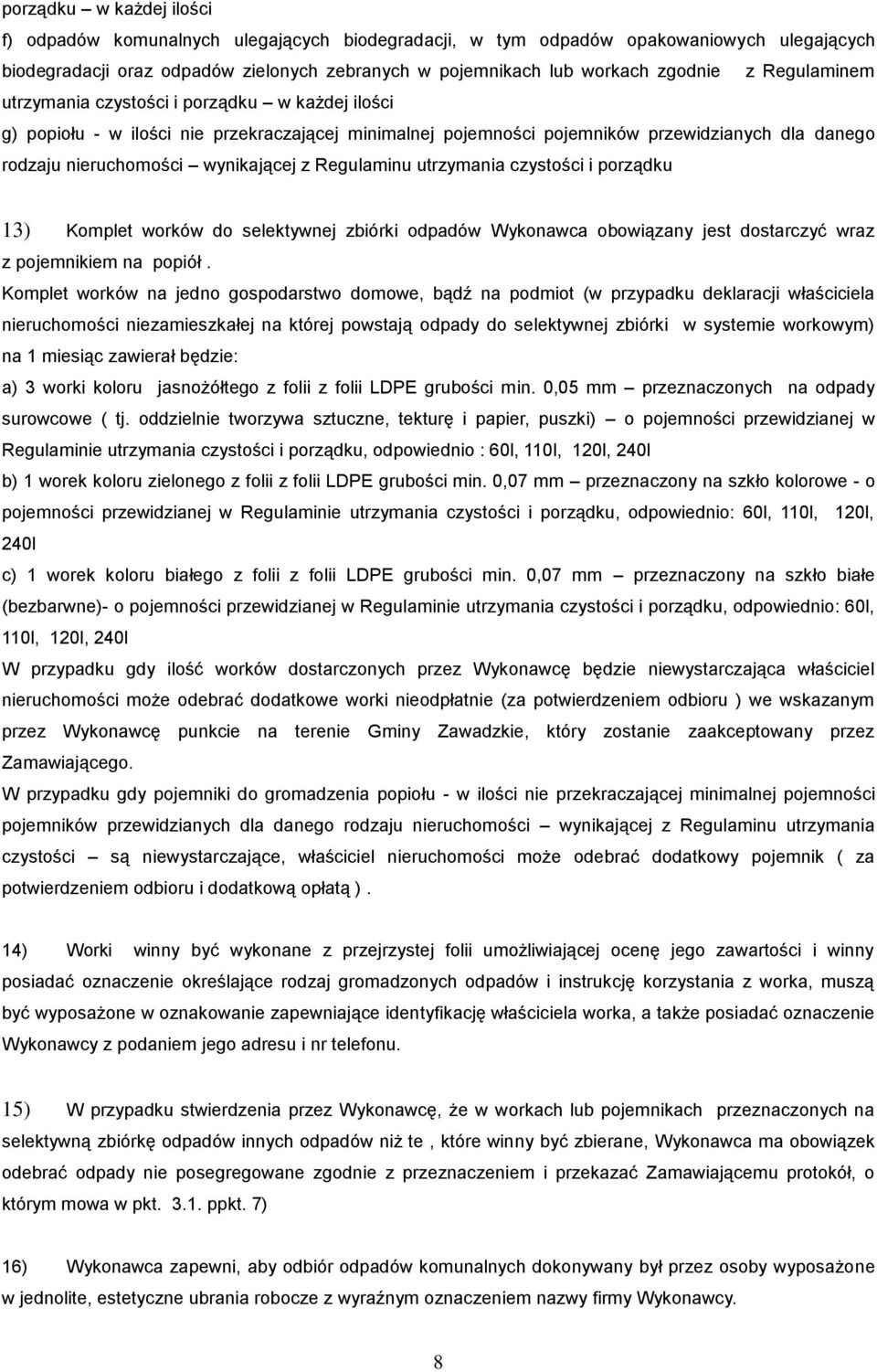 Regulaminu utrzymania czystości i porządku 13) Komplet worków do selektywnej zbiórki odpadów Wykonawca obowiązany jest dostarczyć wraz z pojemnikiem na popiół.