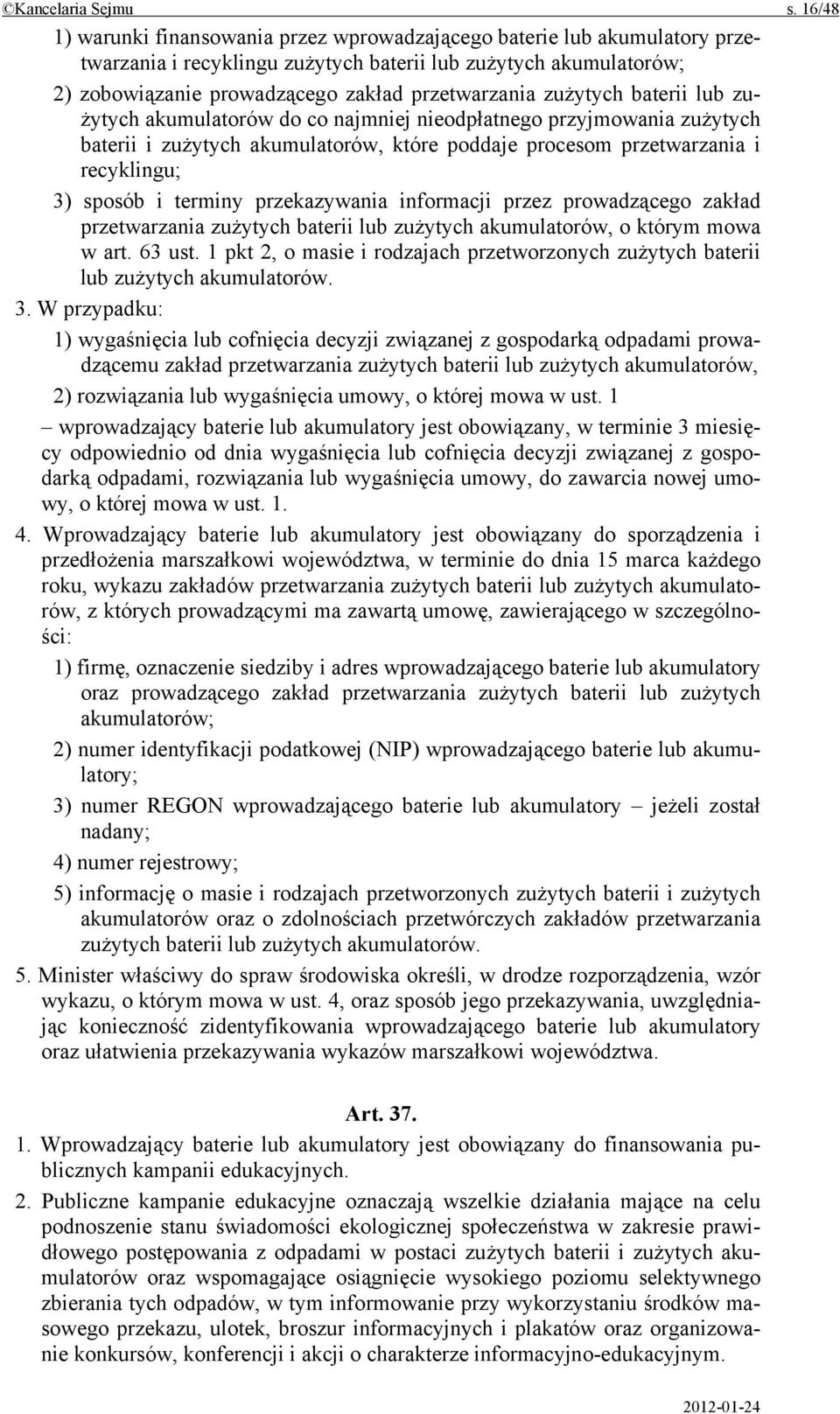 zużytych baterii lub zużytych akumulatorów do co najmniej nieodpłatnego przyjmowania zużytych baterii i zużytych akumulatorów, które poddaje procesom przetwarzania i recyklingu; 3) sposób i terminy