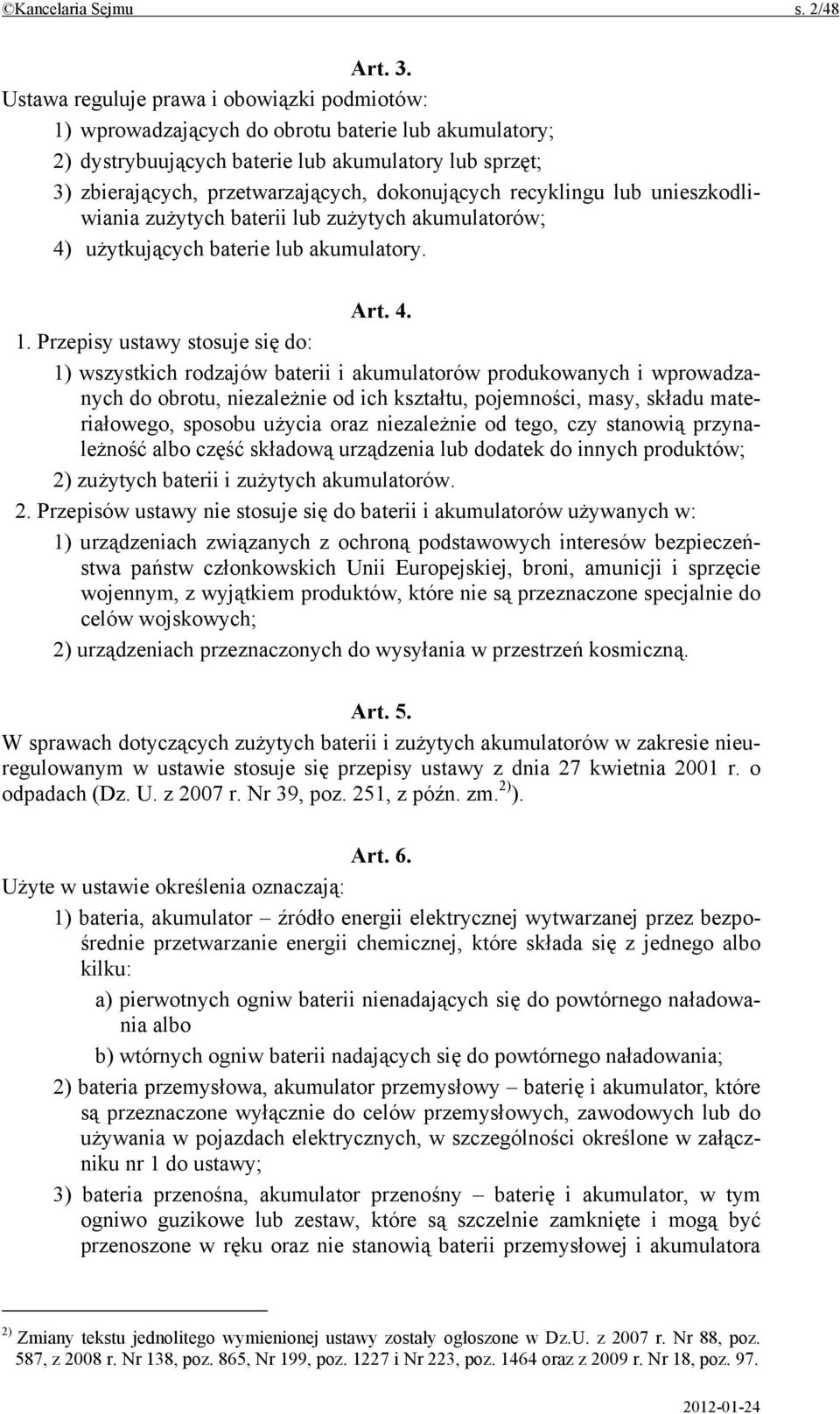 dokonujących recyklingu lub unieszkodliwiania zużytych baterii lub zużytych akumulatorów; 4) użytkujących baterie lub akumulatory. Art. 4. 1.