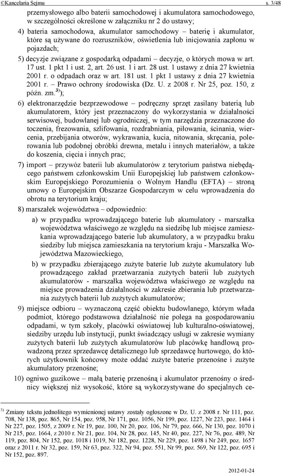 które są używane do rozruszników, oświetlenia lub inicjowania zapłonu w pojazdach; 5) decyzje związane z gospodarką odpadami decyzje, o których mowa w art. 17 ust. 1 pkt 1 i ust. 2, art. 26 ust.