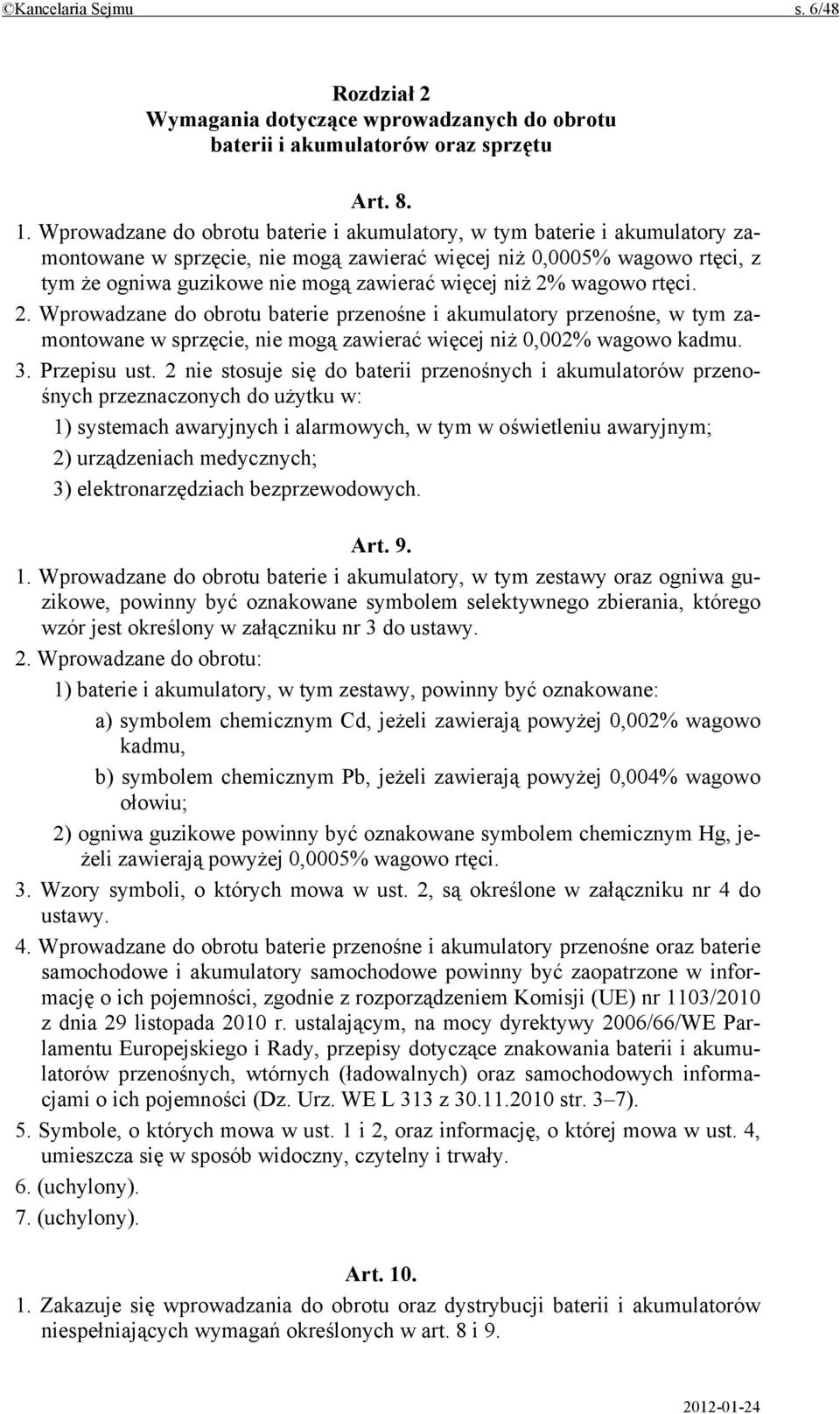 niż 2% wagowo rtęci. 2. Wprowadzane do obrotu baterie przenośne i akumulatory przenośne, w tym zamontowane w sprzęcie, nie mogą zawierać więcej niż 0,002% wagowo kadmu. 3. Przepisu ust.