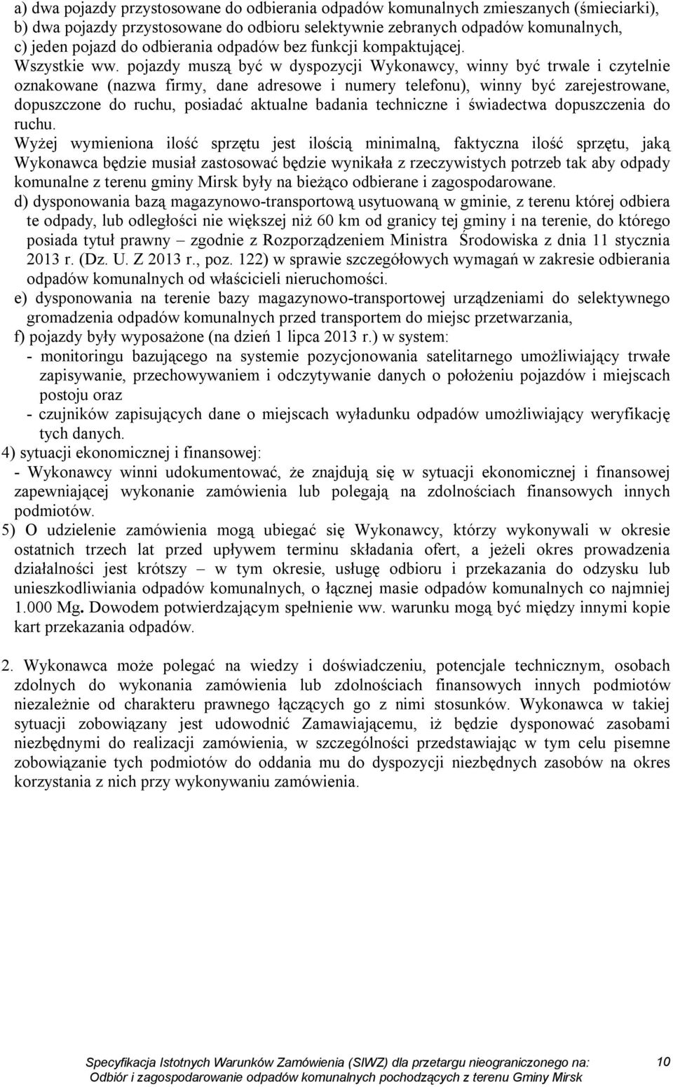 pojazdy muszą być w dyspozycji Wykonawcy, winny być trwale i czytelnie oznakowane (nazwa firmy, dane adresowe i numery telefonu), winny być zarejestrowane, dopuszczone do ruchu, posiadać aktualne