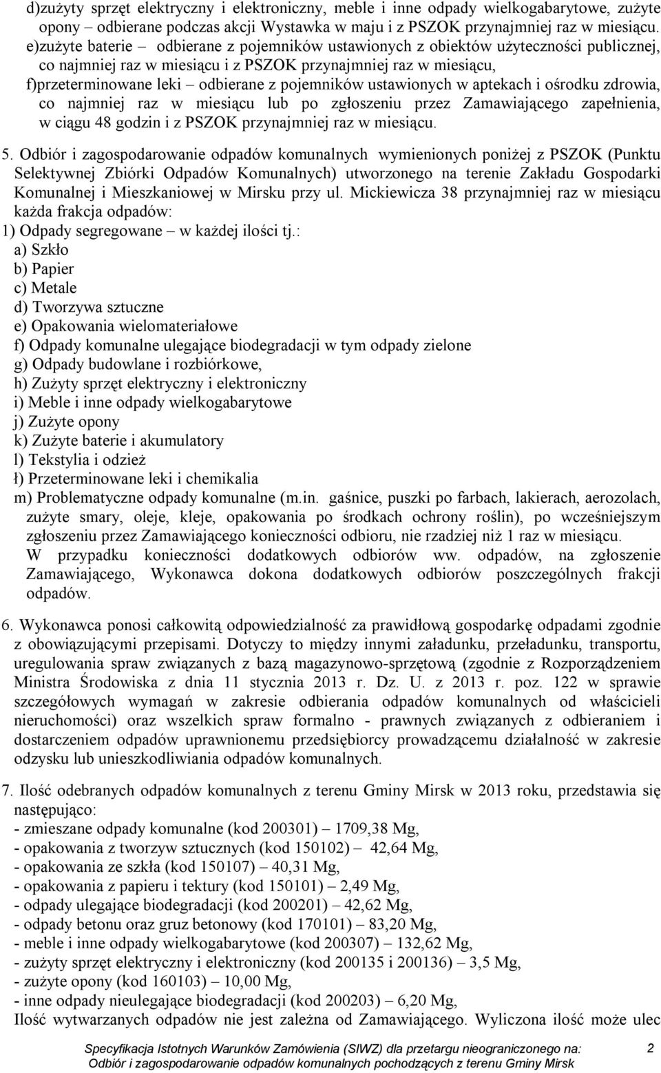 ustawionych w aptekach i ośrodku zdrowia, co najmniej raz w miesiącu lub po zgłoszeniu przez Zamawiającego zapełnienia, w ciągu 48 godzin i z PSZOK przynajmniej raz w miesiącu. 5.