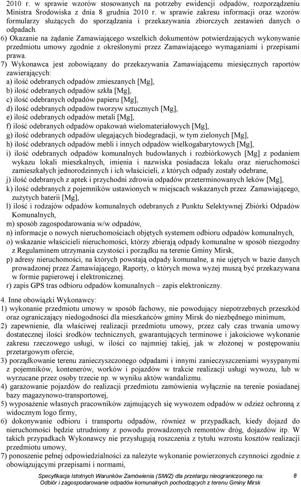 6) Okazanie na żądanie Zamawiającego wszelkich dokumentów potwierdzających wykonywanie przedmiotu umowy zgodnie z określonymi przez Zamawiającego wymaganiami i przepisami prawa.