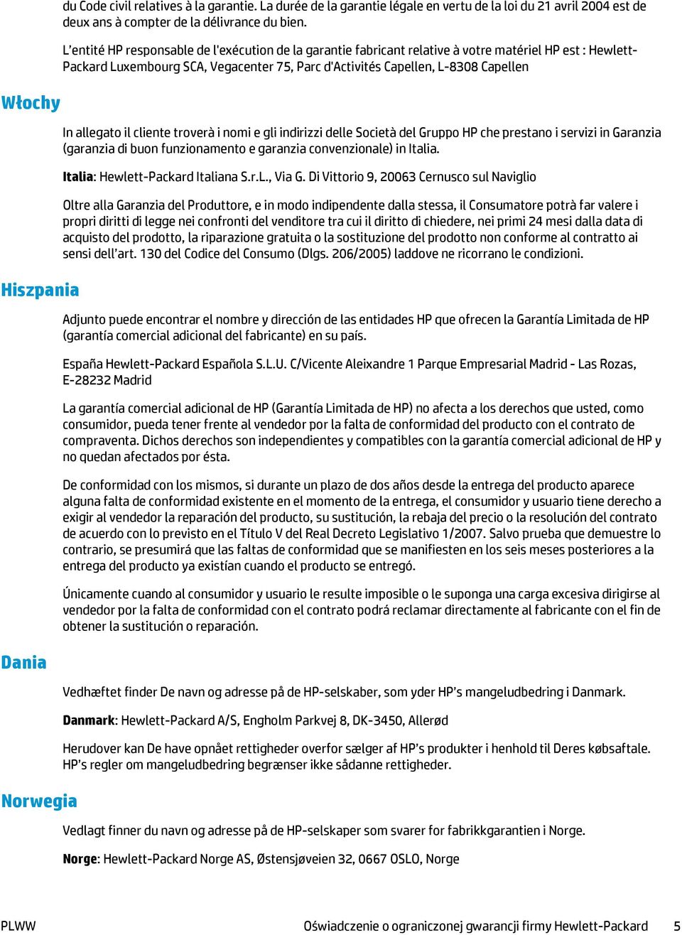 allegato il cliente troverà i nomi e gli indirizzi delle Società del Gruppo HP che prestano i servizi in Garanzia (garanzia di buon funzionamento e garanzia convenzionale) in Italia.