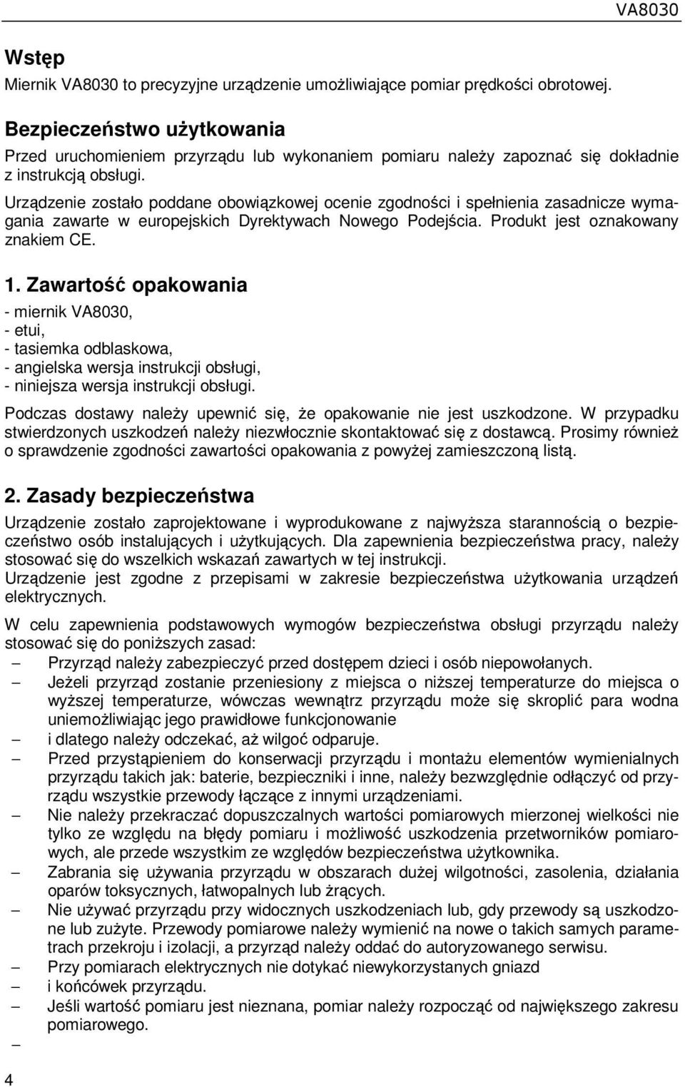 Urządzenie zostało poddane obowiązkowej ocenie zgodności i spełnienia zasadnicze wymagania zawarte w europejskich Dyrektywach Nowego Podejścia. Produkt jest oznakowany znakiem CE. 1.