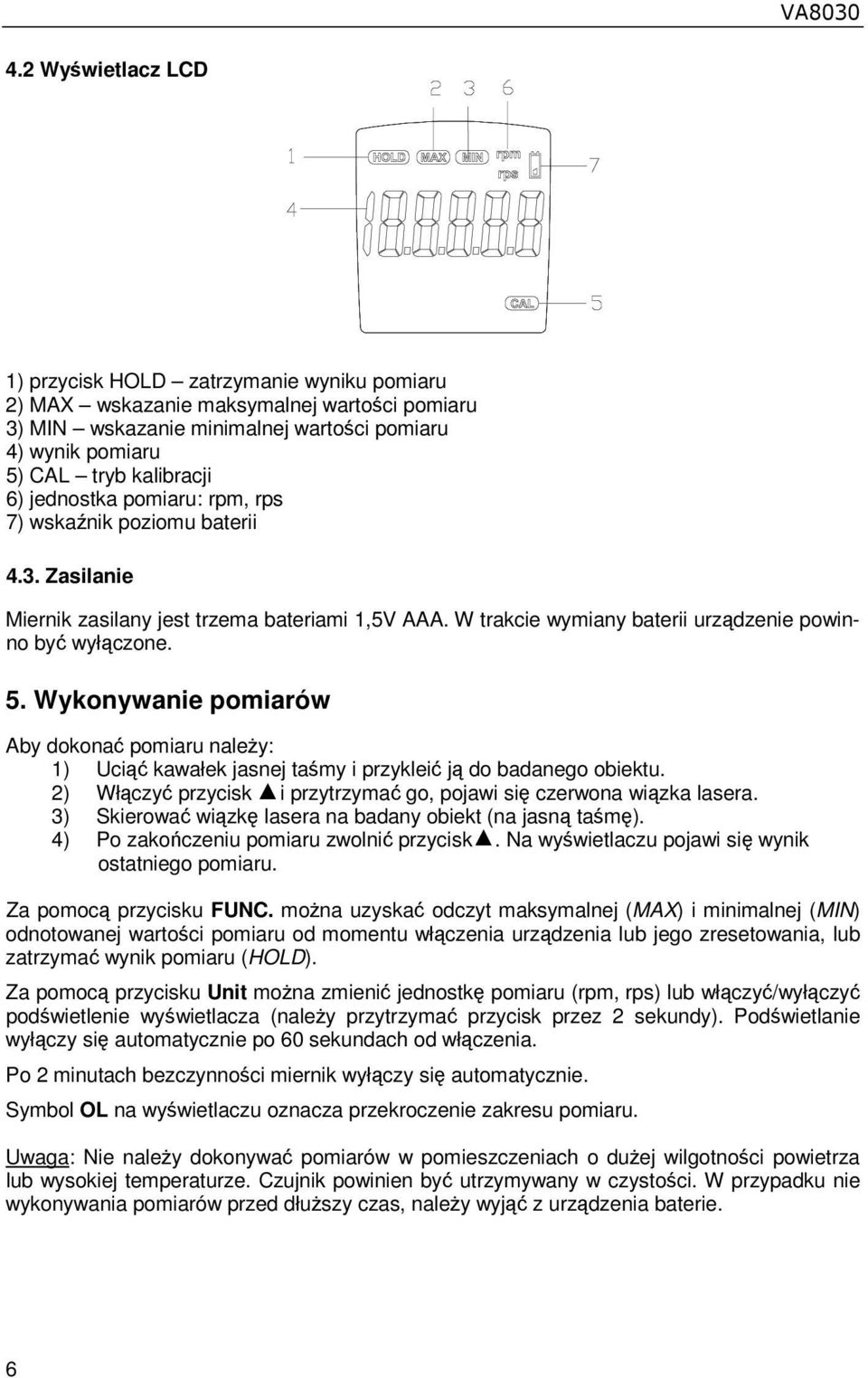 jednostka pomiaru: rpm, rps 7) wskaźnik poziomu baterii 4.3. Zasilanie Miernik zasilany jest trzema bateriami 1,5V AAA. W trakcie wymiany baterii urządzenie powinno być wyłączone. 5.