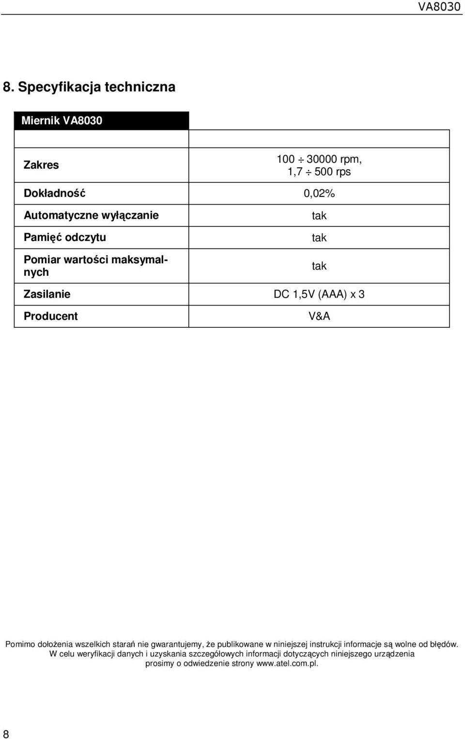 odczytu Pomiar wartości maksymalnych tak tak tak Zasilanie DC 1,5V (AAA) x 3 Producent V&A Pomimo dołoŝenia wszelkich