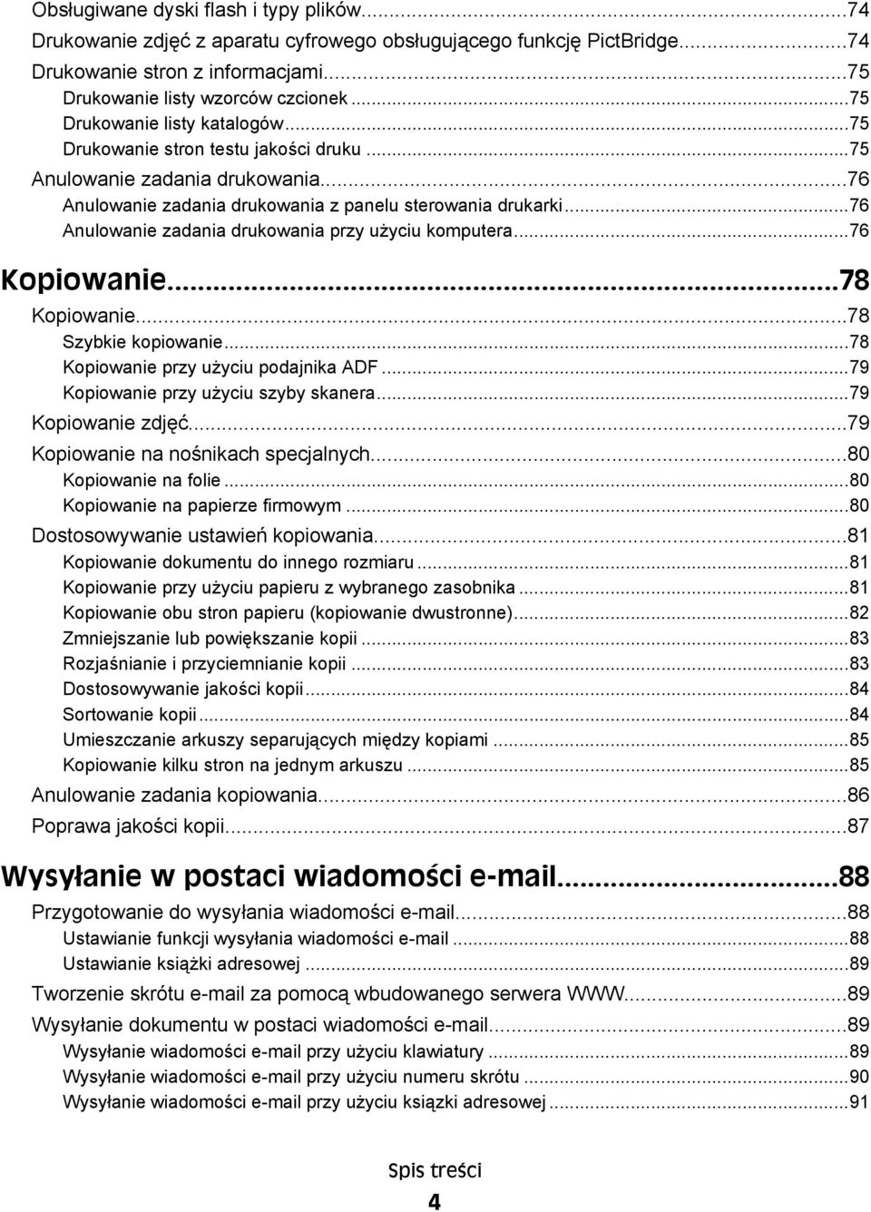 ..76 Anulowanie zadania drukowania przy użyciu komputera...76 Kopiowanie...78 Kopiowanie...78 Szybkie kopiowanie...78 Kopiowanie przy użyciu podajnika ADF...79 Kopiowanie przy użyciu szyby skanera.