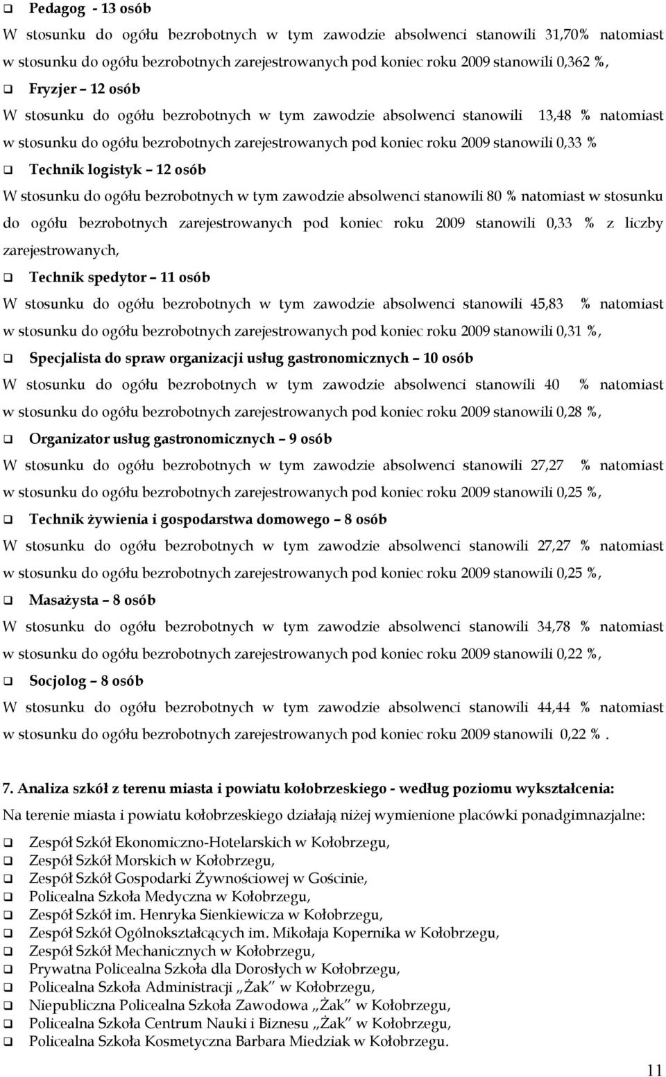 logistyk 12 osób W stosunku do ogółu bezrobotnych w tym zawodzie absolwenci stanowili 80 % natomiast w stosunku do ogółu bezrobotnych zarejestrowanych pod koniec roku 2009 stanowili 0,33 % z liczby