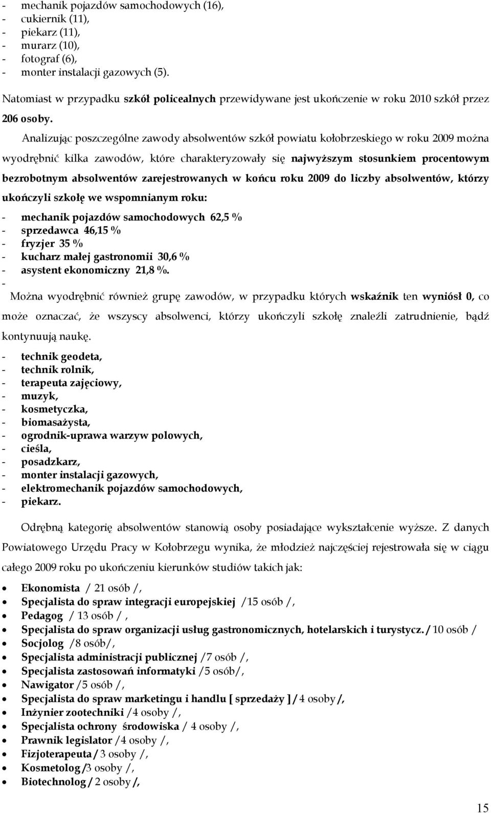 Analizując poszczególne zawody absolwentów szkół powiatu kołobrzeskiego w roku 2009 można wyodrębnić kilka zawodów, które charakteryzowały się najwyższym stosunkiem procentowym bezrobotnym