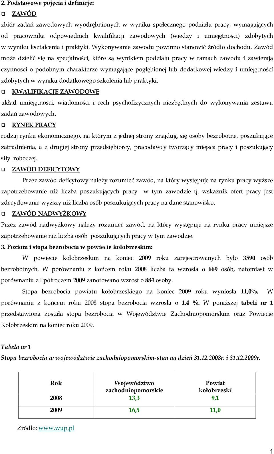 Zawód może dzielić się na specjalności, które są wynikiem podziału pracy w ramach zawodu i zawierają czynności o podobnym charakterze wymagające pogłębionej lub dodatkowej wiedzy i umiejętności