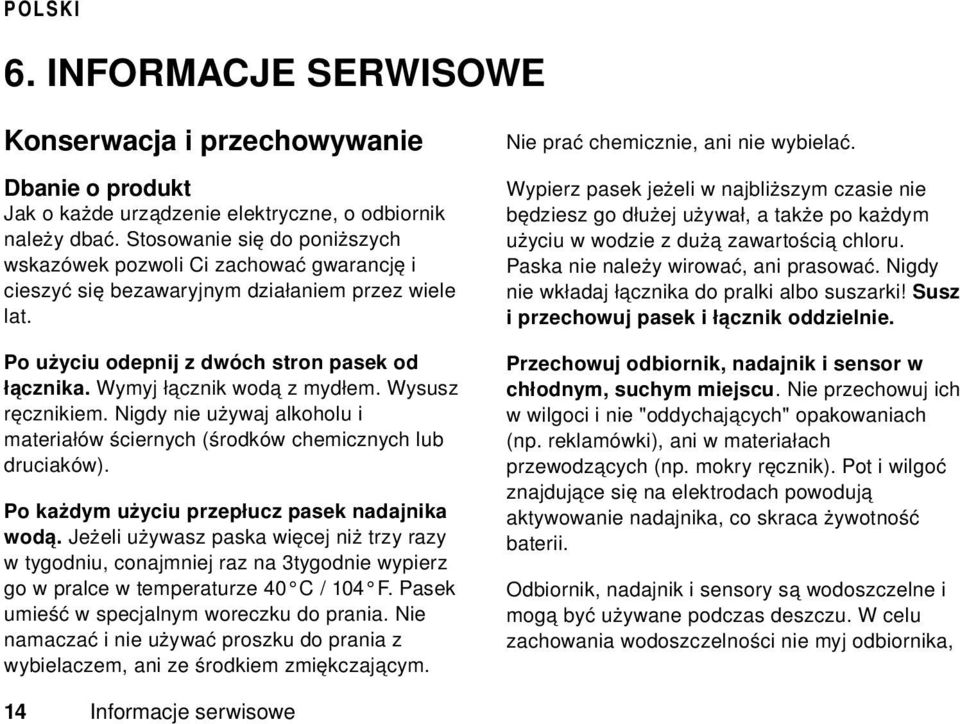 Wymyj łącznik wodą z mydłem. Wysusz ręcznikiem. Nigdy nie używaj alkoholu i materiałów ściernych (środków chemicznych lub druciaków). Po każdym użyciu przepłucz pasek nadajnika wodą.