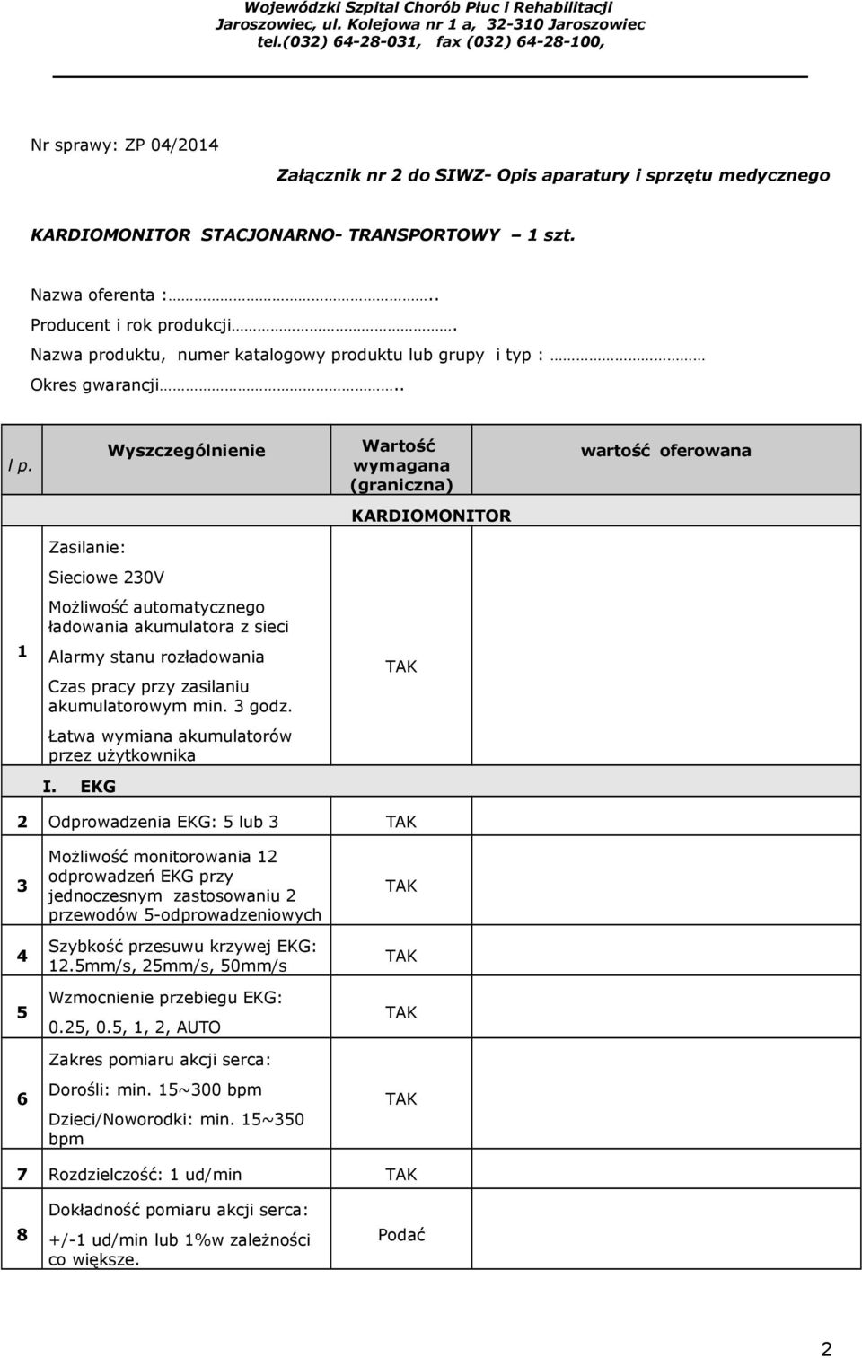 Wyszczególnienie Wartość wymagana (graniczna) wartość oferowana KARDIOMONITOR Zasilanie: Sieciowe 230V Możliwość automatycznego ładowania akumulatora z sieci 1 Alarmy stanu rozładowania Czas pracy