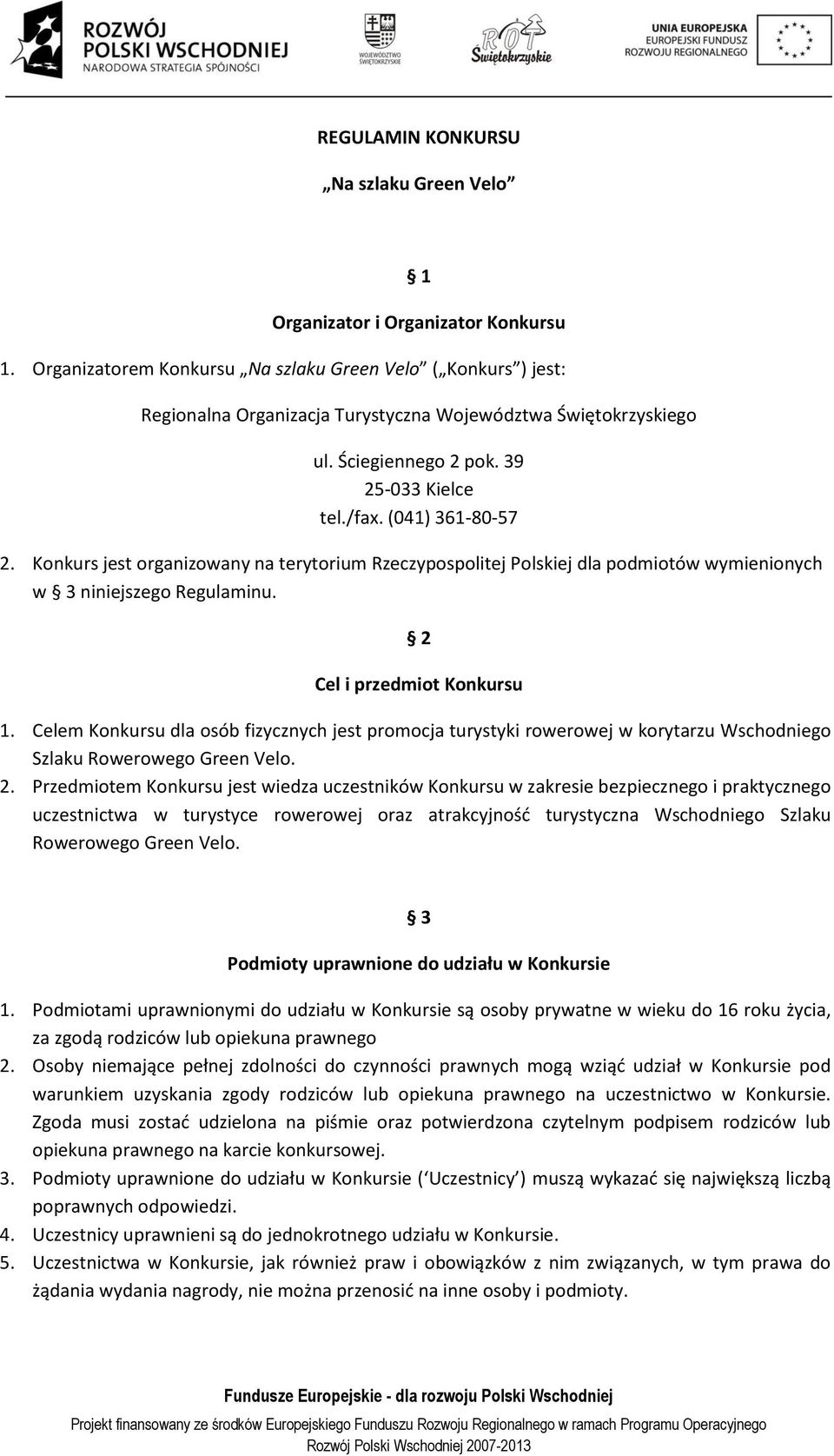 Konkurs jest organizowany na terytorium Rzeczypospolitej Polskiej dla podmiotów wymienionych w 3 niniejszego Regulaminu. 2 Cel i przedmiot Konkursu 1.