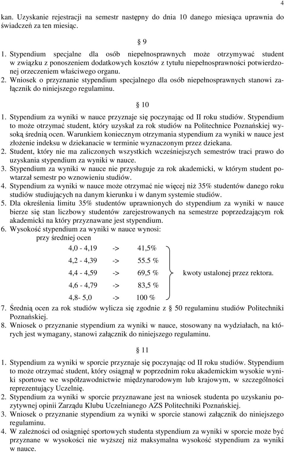 Wniosek o przyznanie stypendium specjalnego dla osób niepełnosprawnych stanowi załcznik do niniejszego regulaminu. 10 1. Stypendium za wyniki w nauce przyznaje si poczynajc od II roku studiów.