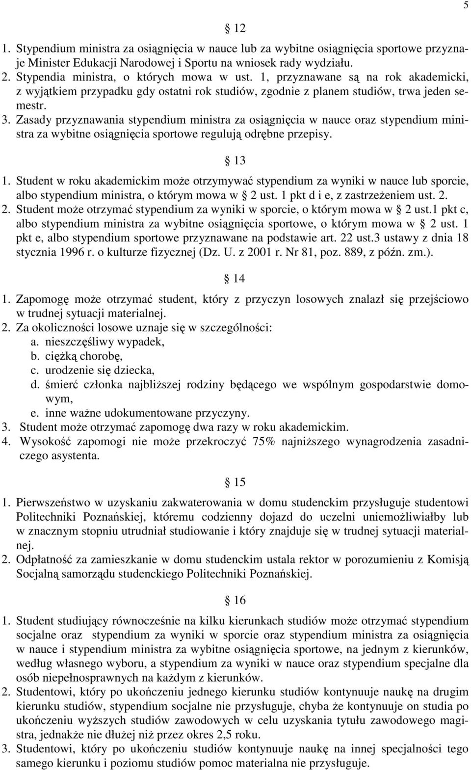 Zasady przyznawania stypendium ministra za osignicia w nauce oraz stypendium ministra za wybitne osignicia sportowe reguluj odrbne przepisy. 13 1.