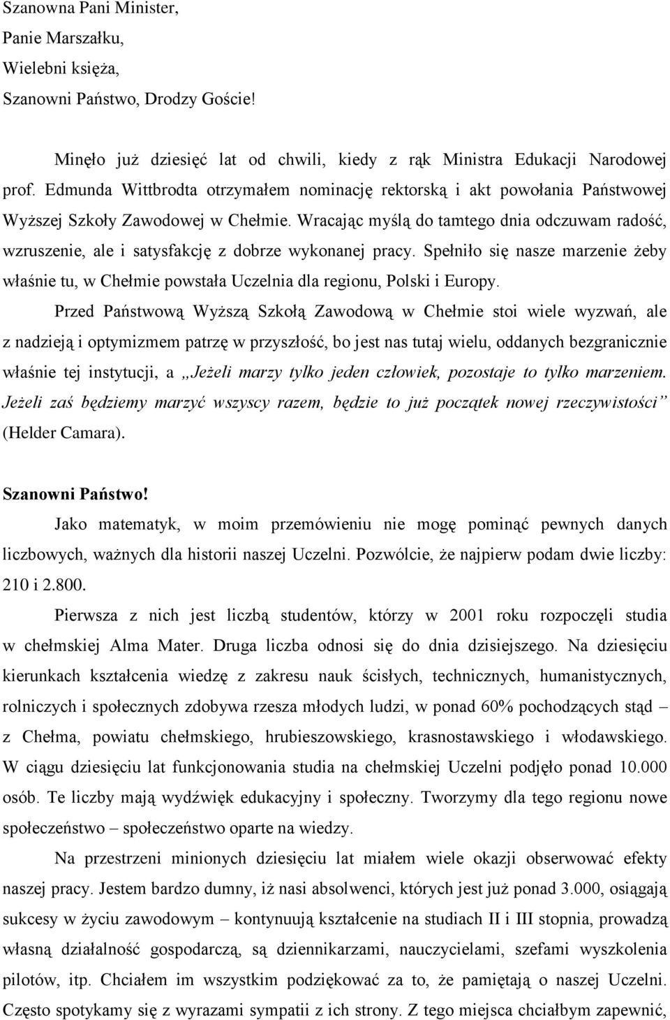 Wracając myślą do tamtego dnia odczuwam radość, wzruszenie, ale i satysfakcję z dobrze wykonanej pracy.