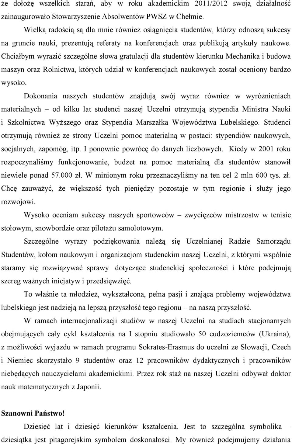 Chciałbym wyrazić szczególne słowa gratulacji dla studentów kierunku Mechanika i budowa maszyn oraz Rolnictwa, których udział w konferencjach naukowych został oceniony bardzo wysoko.