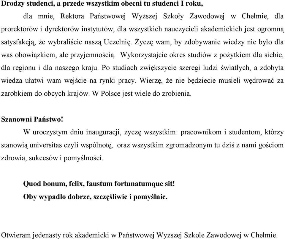 Wykorzystajcie okres studiów z pożytkiem dla siebie, dla regionu i dla naszego kraju. Po studiach zwiększycie szeregi ludzi światłych, a zdobyta wiedza ułatwi wam wejście na rynki pracy.