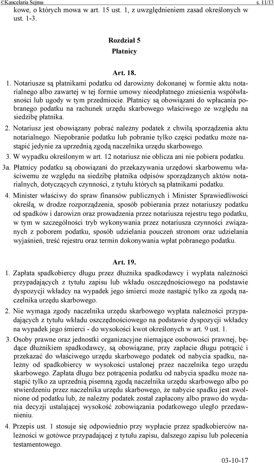 ust. 1, z uwzględnieniem zasad określonych w ust. 1-3. Rozdział 5 Płatnicy Art. 18. 1. Notariusze są płatnikami podatku od darowizny dokonanej w formie aktu notarialnego albo zawartej w tej formie umowy nieodpłatnego zniesienia współwłasności lub ugody w tym przedmiocie.