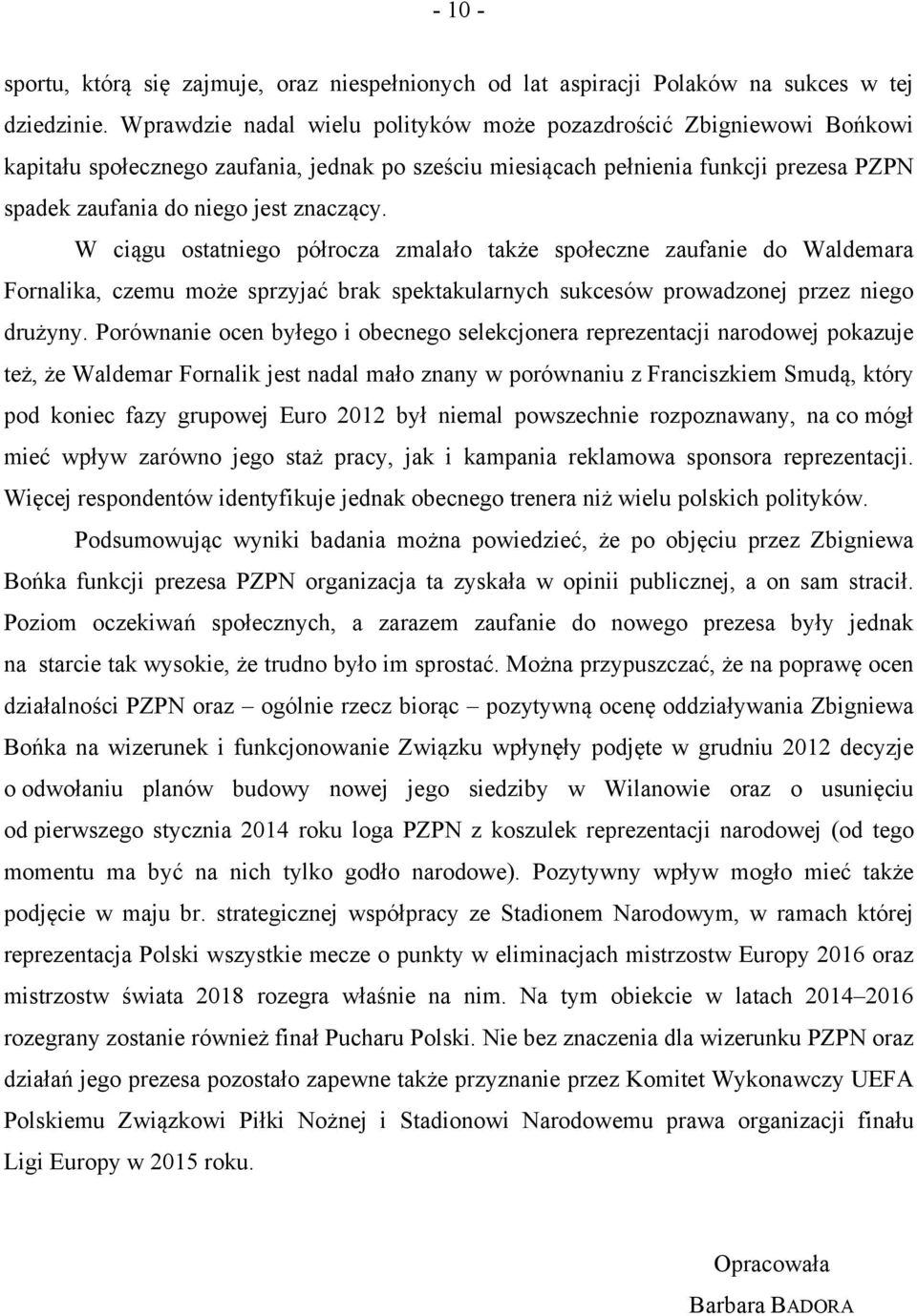 W ciągu ostatniego półrocza zmalało także społeczne zaufanie do Waldemara Fornalika, czemu może sprzyjać brak spektakularnych sukcesów prowadzonej przez niego drużyny.