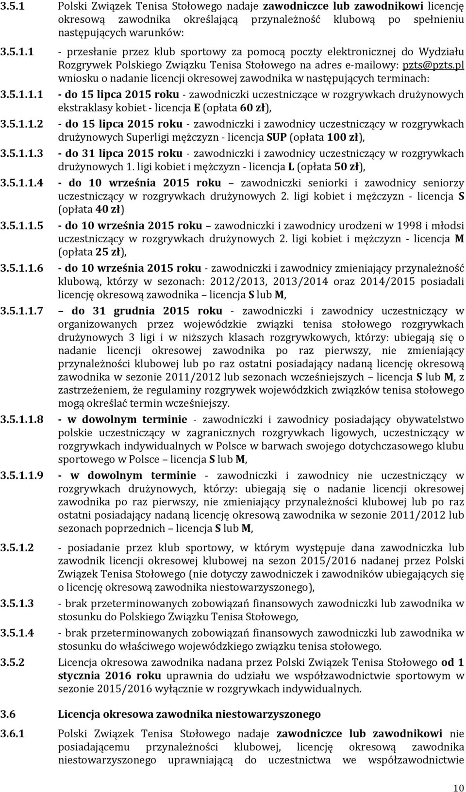 1.1 - do 15 lipca 2015 roku - zawodniczki uczestniczące w rozgrywkach drużynowych ekstraklasy kobiet - licencja E (opłata 60 zł), 3.5.1.1.2 - do 15 lipca 2015 roku - zawodniczki i zawodnicy uczestniczący w rozgrywkach drużynowych Superligi mężczyzn - licencja SUP (opłata 100 zł), 3.