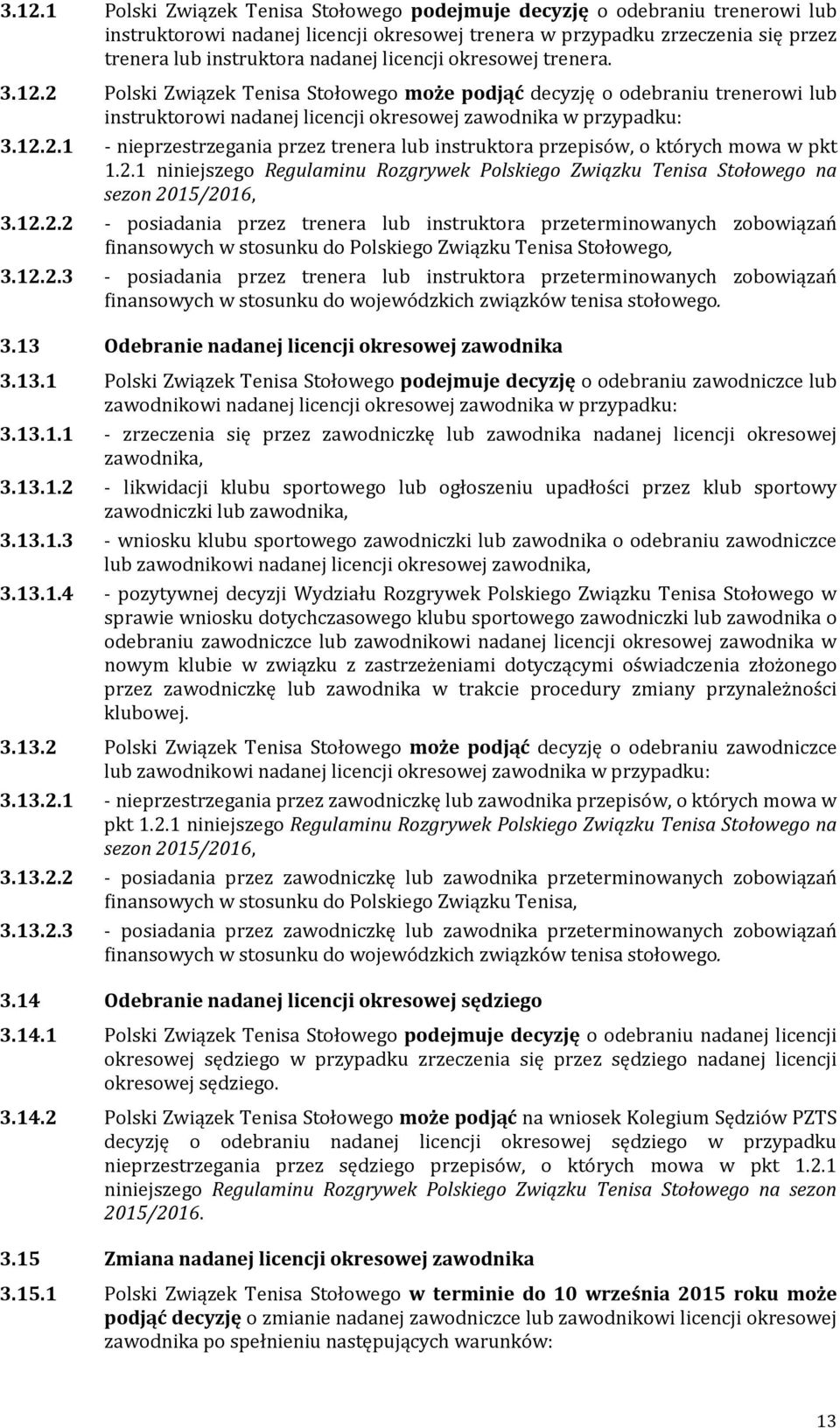 2.1 niniejszego Regulaminu Rozgrywek Polskiego Związku Tenisa Stołowego na sezon 2015/2016, 3.12.2.2 - posiadania przez trenera lub instruktora przeterminowanych zobowiązań finansowych w stosunku do Polskiego Związku Tenisa Stołowego, 3.