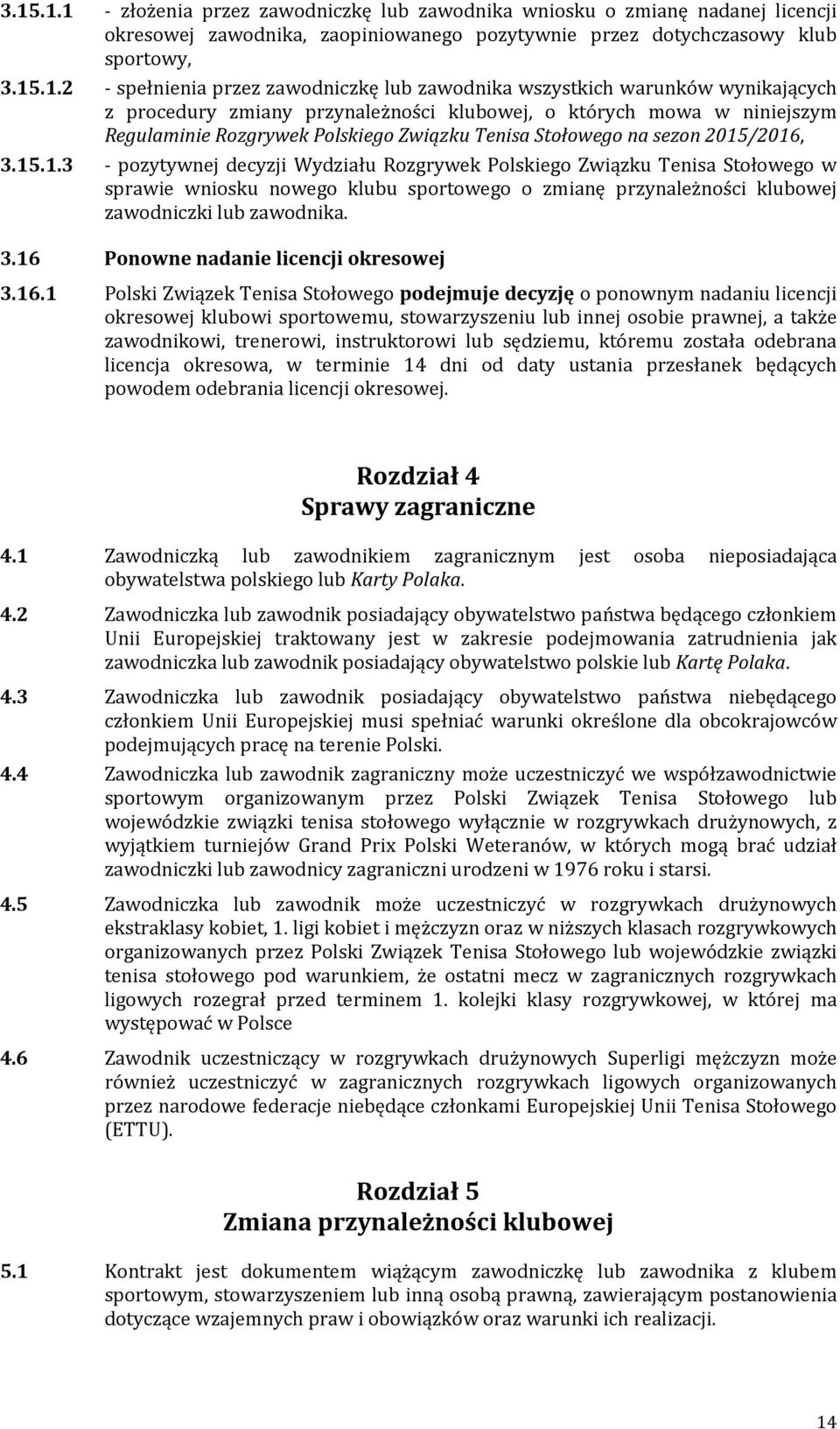 2015/2016, 3.15.1.3 - pozytywnej decyzji Wydziału Rozgrywek Polskiego Związku Tenisa Stołowego w sprawie wniosku nowego klubu sportowego o zmianę przynależności klubowej zawodniczki lub zawodnika. 3.16 Ponowne nadanie licencji okresowej 3.