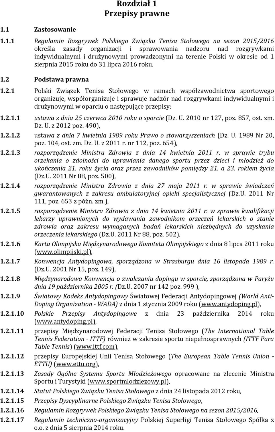 1 Zastosowanie 1.1.1 Regulamin Rozgrywek Polskiego Związku Tenisa Stołowego na sezon 2015/2016 określa zasady organizacji i sprawowania nadzoru nad rozgrywkami indywidualnymi i drużynowymi