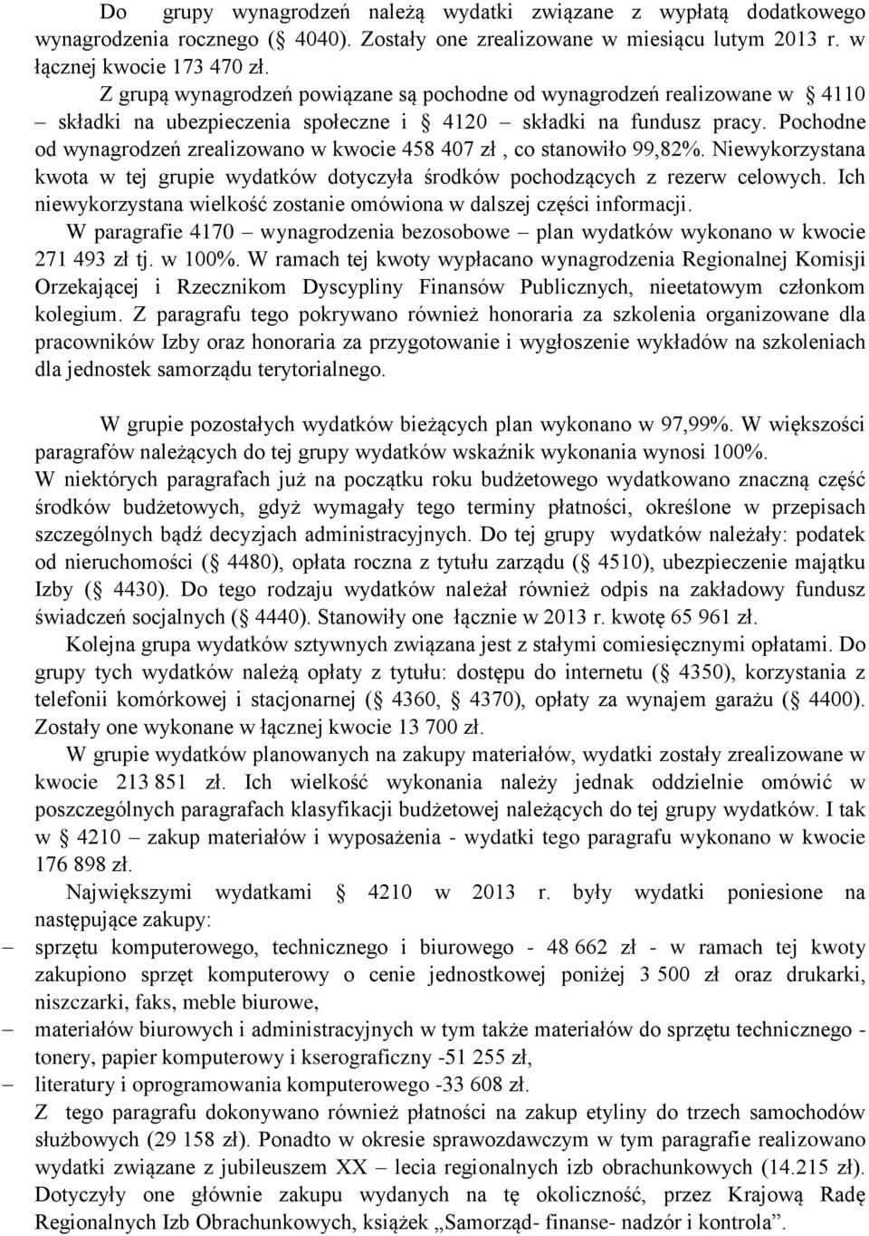 Pochodne od wynagrodzeń zrealizowano w kwocie 458 407 zł, co stanowiło 99,82%. Niewykorzystana kwota w tej grupie wydatków dotyczyła środków pochodzących z rezerw celowych.