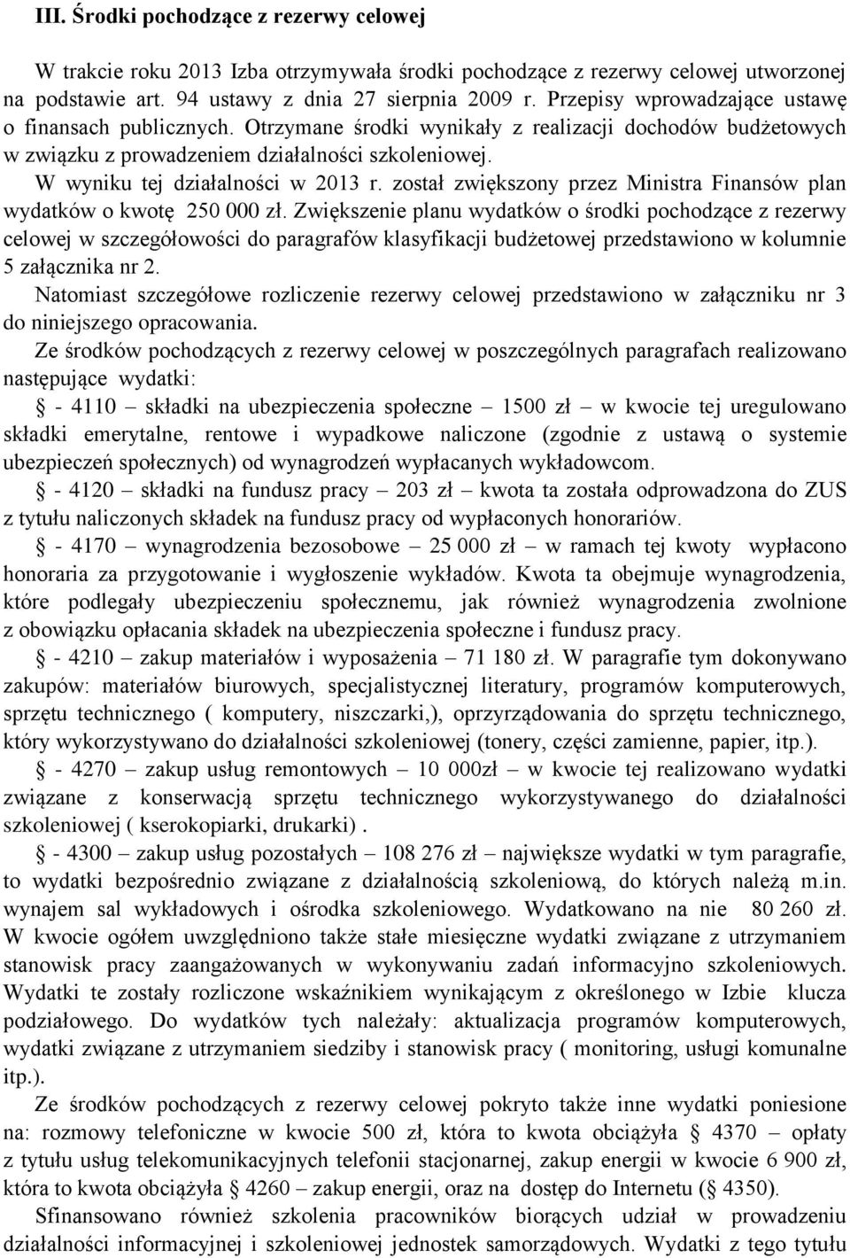 W wyniku tej działalności w 2013 r. został zwiększony przez Ministra Finansów plan wydatków o kwotę 250 000 zł.