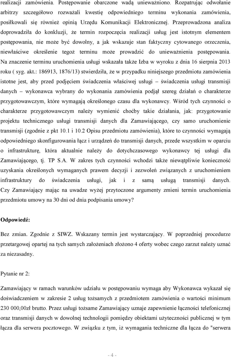 Przeprowadzona analiza doprowadziła do konkluzji, że termin rozpoczęcia realizacji usług jest istotnym elementem postępowania, nie może być dowolny, a jak wskazuje stan faktyczny cytowanego