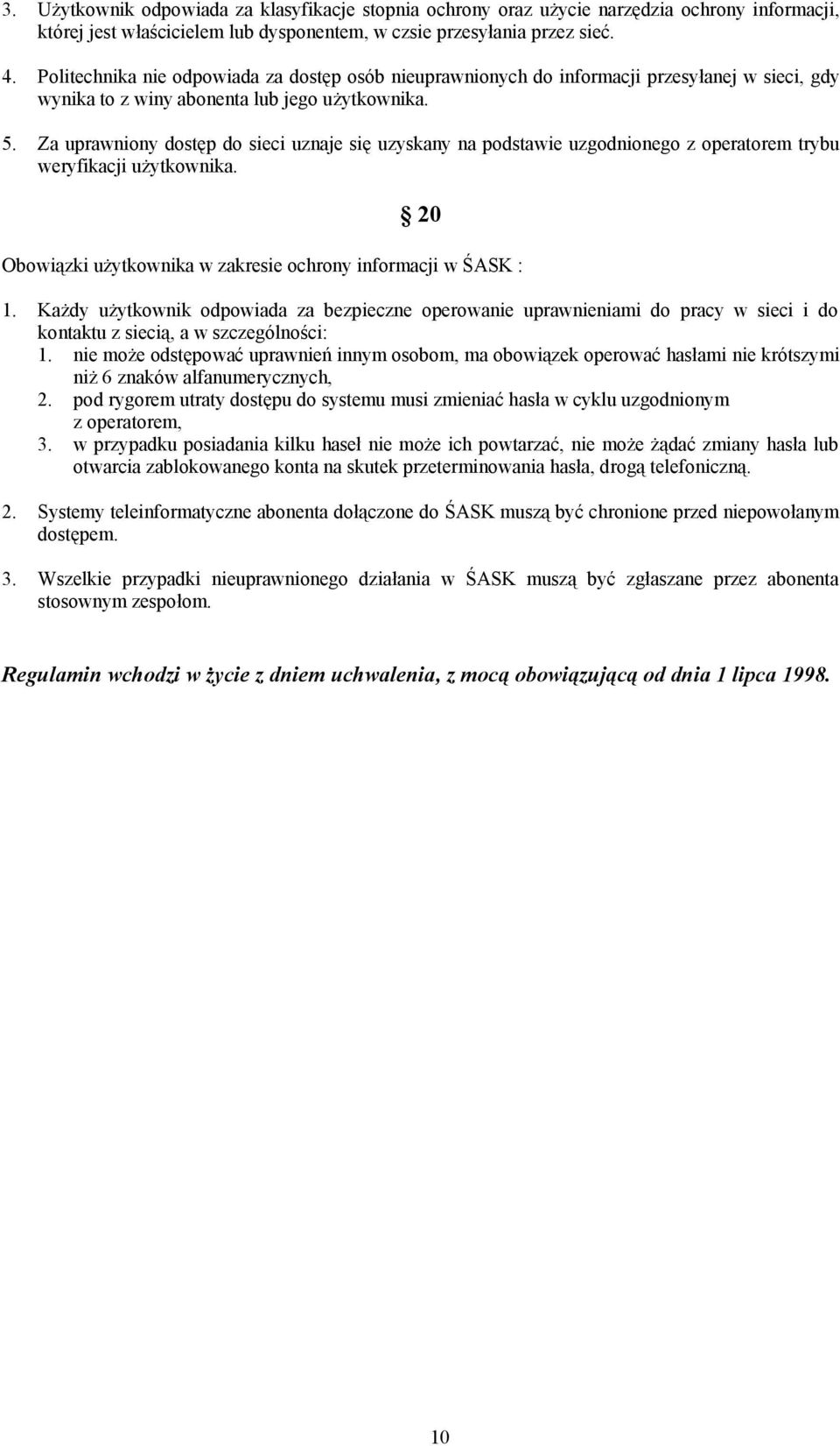 Za uprawniony dostęp do sieci uznaje się uzyskany na podstawie uzgodnionego z operatorem trybu weryfikacji użytkownika. 20 Obowiązki użytkownika w zakresie ochrony informacji w ŚASK : 1.